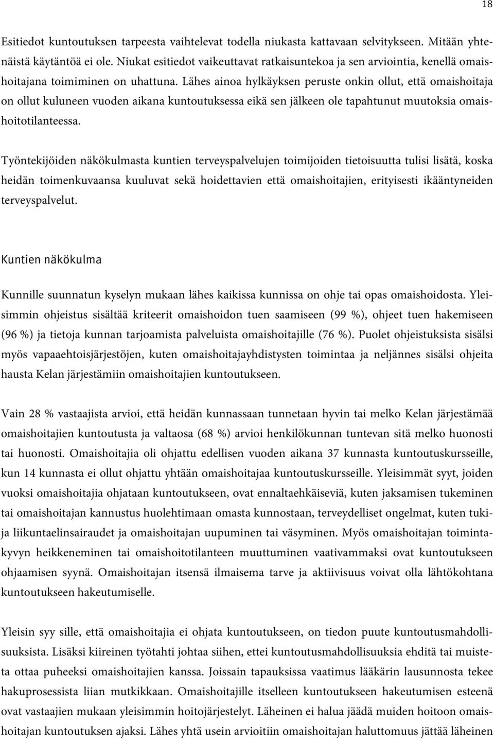 Lähes ainoa hylkäyksen peruste onkin ollut, että omaishoitaja on ollut kuluneen vuoden aikana kuntoutuksessa eikä sen jälkeen ole tapahtunut muutoksia omaishoitotilanteessa.