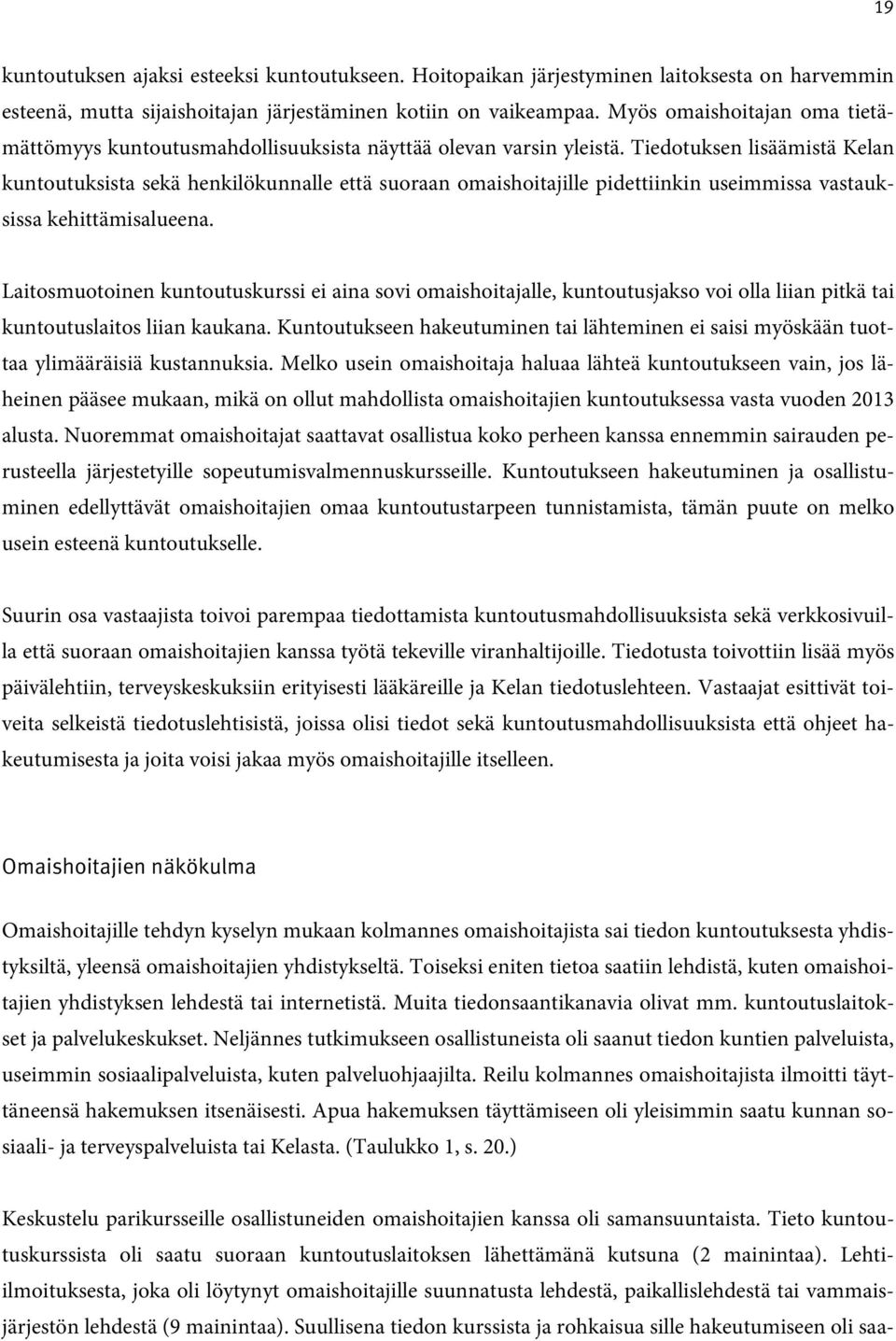 Tiedotuksen lisäämistä Kelan kuntoutuksista sekä henkilökunnalle että suoraan omaishoitajille pidettiinkin useimmissa vastauksissa kehittämisalueena.