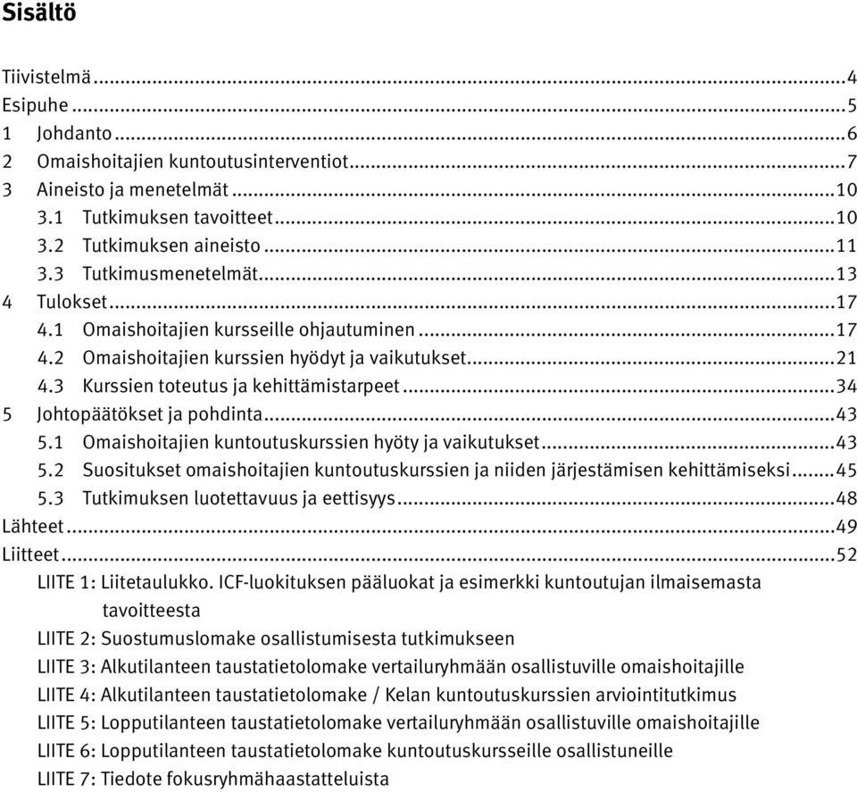 .. 34 5 Johtopäätökset ja pohdinta... 43 5.1 Omaishoitajien kuntoutuskurssien hyöty ja vaikutukset... 43 5.2 Suositukset omaishoitajien kuntoutuskurssien ja niiden järjestämisen kehittämiseksi... 45 5.