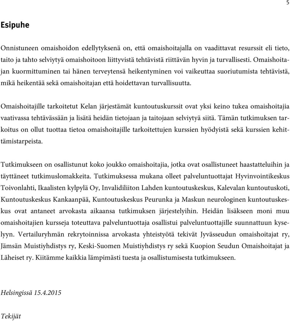 Omaishoitajille tarkoitetut Kelan järjestämät kuntoutuskurssit ovat yksi keino tukea omaishoitajia vaativassa tehtävässään ja lisätä heidän tietojaan ja taitojaan selviytyä siitä.