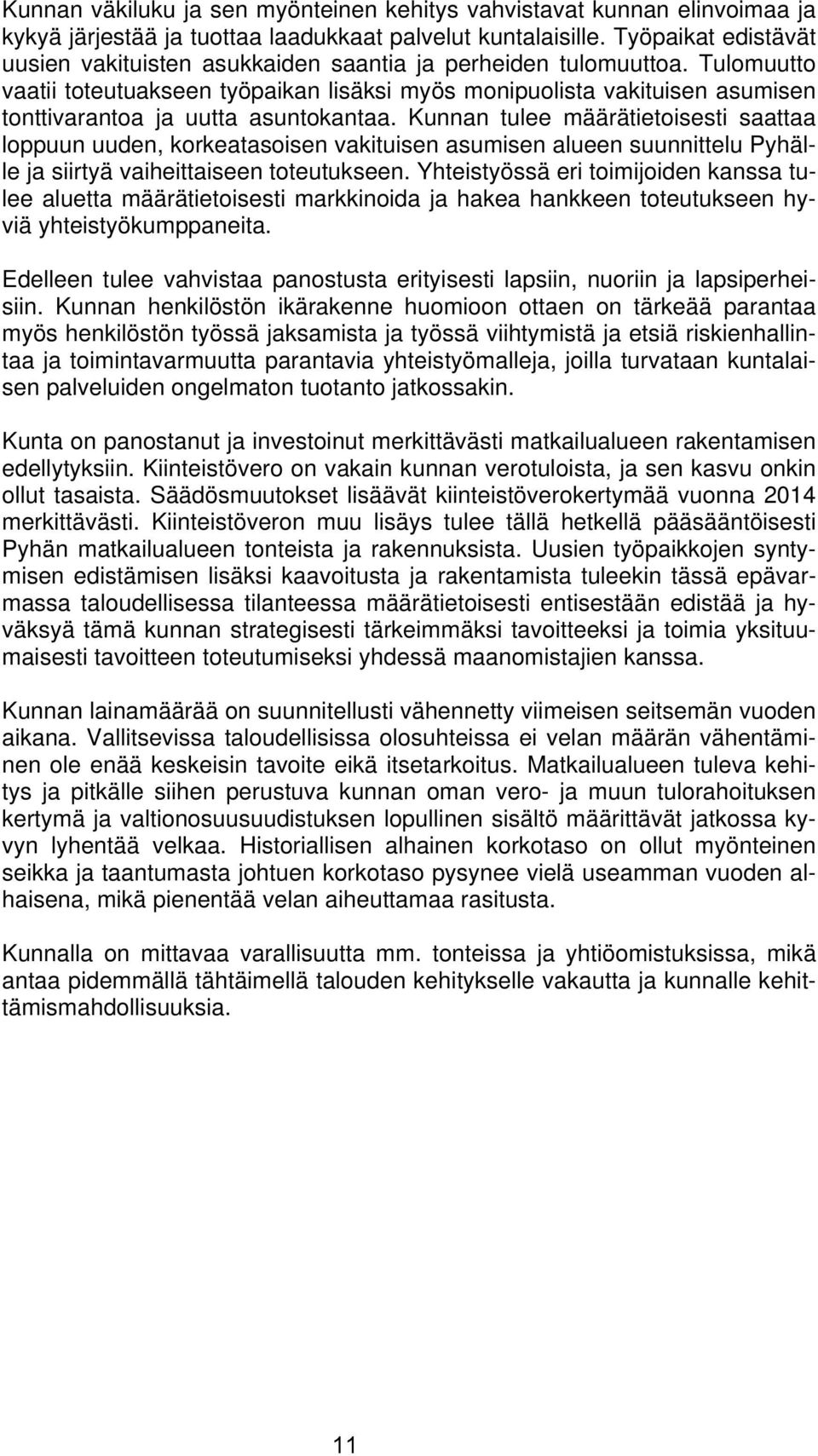 Tulomuutto vaatii toteutuakseen työpaikan lisäksi myös monipuolista vakituisen asumisen tonttivarantoa ja uutta asuntokantaa.