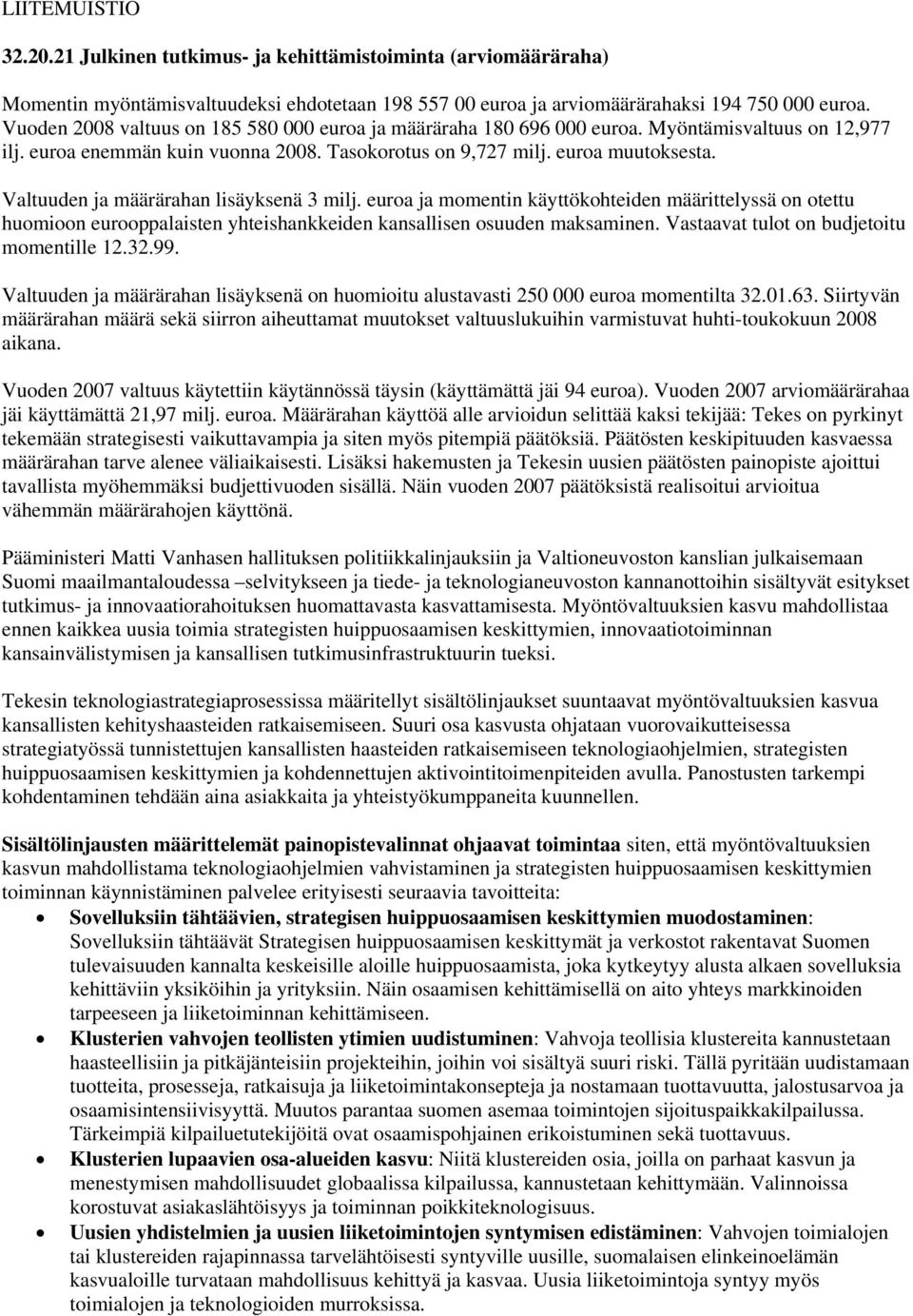 Valtuuden ja määrärahan lisäyksenä 3 milj. euroa ja momentin käyttökohteiden määrittelyssä on otettu huomioon eurooppalaisten yhteishankkeiden kansallisen osuuden maksaminen.