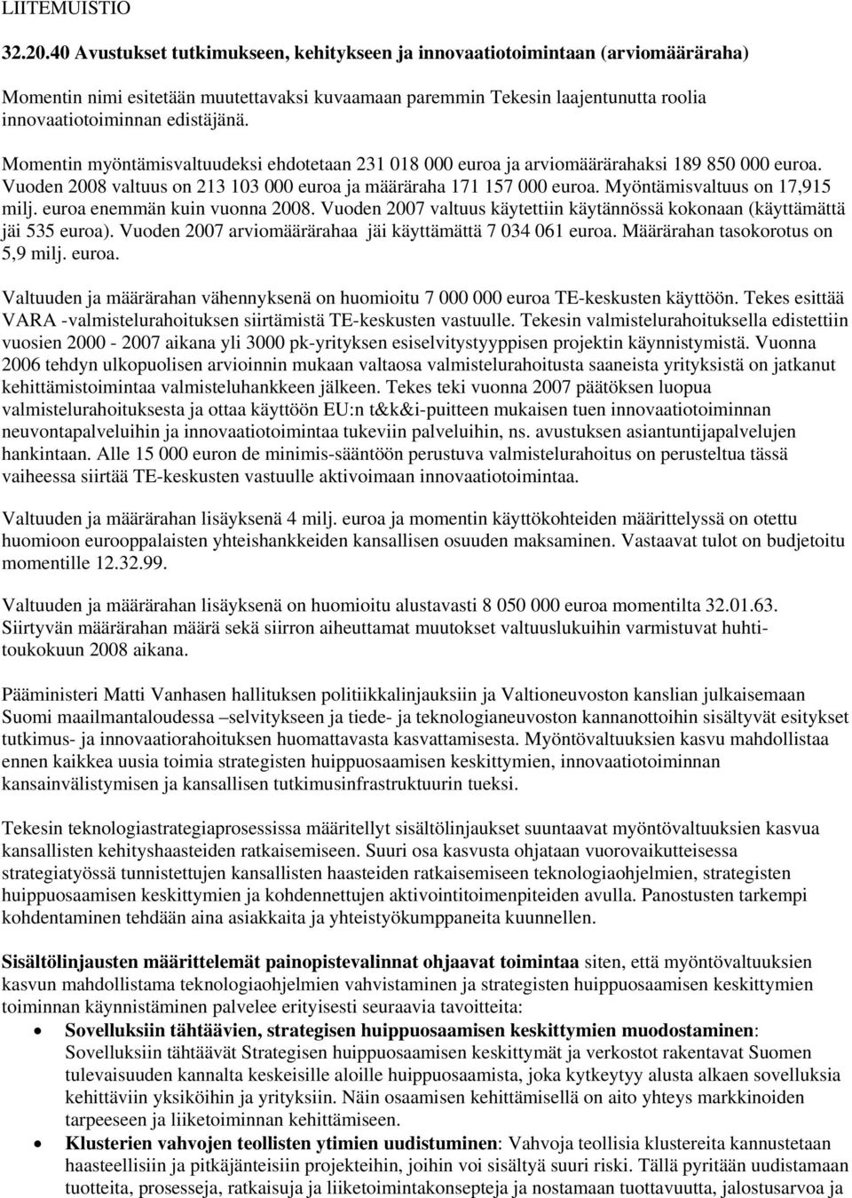 Momentin myöntämisvaltuudeksi ehdotetaan 231 018 000 euroa ja arviomäärärahaksi 189 850 000 euroa. Vuoden 2008 valtuus on 213 103 000 euroa ja määräraha 171 157 000 euroa.