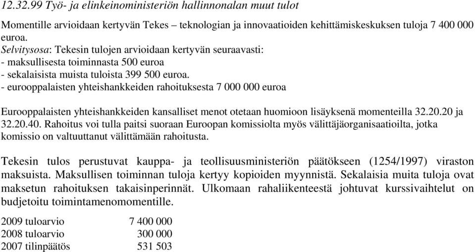 - eurooppalaisten yhteishankkeiden rahoituksesta 7 000 000 euroa Eurooppalaisten yhteishankkeiden kansalliset menot otetaan huomioon lisäyksenä momenteilla 32.20.20 ja 32.20.40.