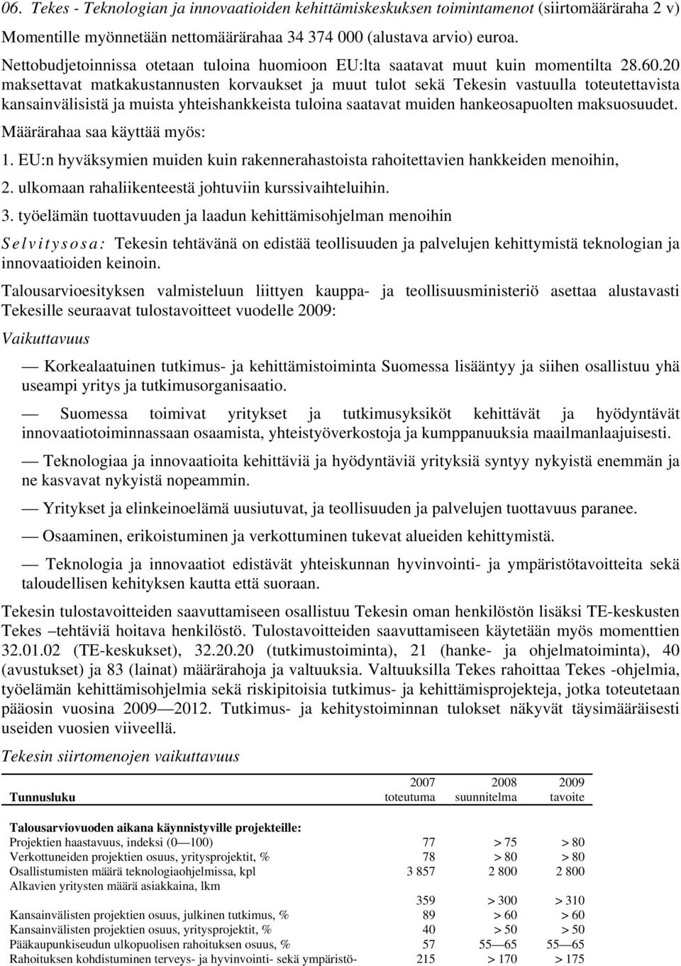 20 maksettavat matkakustannusten korvaukset ja muut tulot sekä Tekesin vastuulla toteutettavista kansainvälisistä ja muista yhteishankkeista tuloina saatavat muiden hankeosapuolten maksuosuudet.