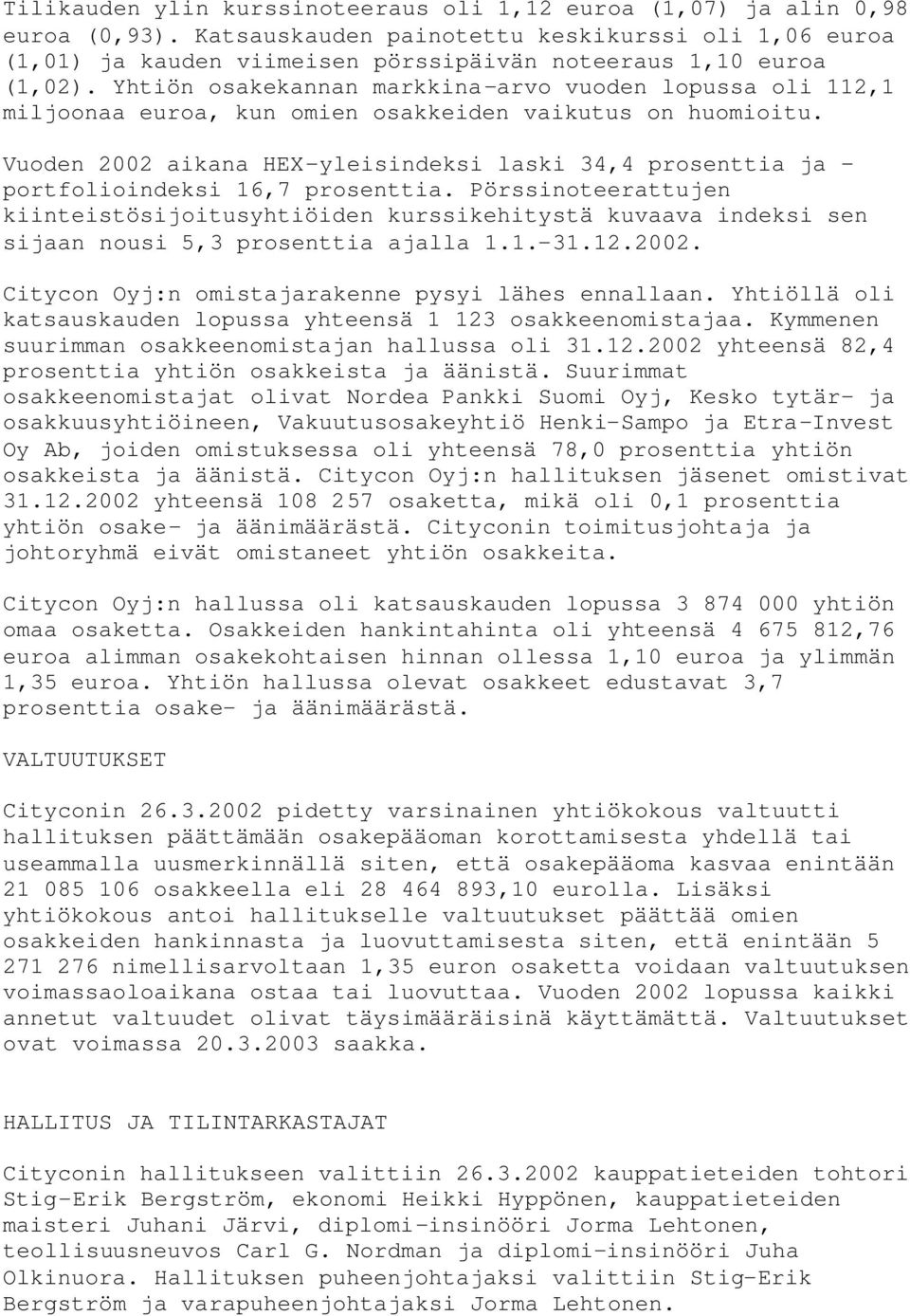 Yhtiön osakekannan markkina-arvo vuoden lopussa oli 112,1 miljoonaa euroa, kun omien osakkeiden vaikutus on huomioitu.