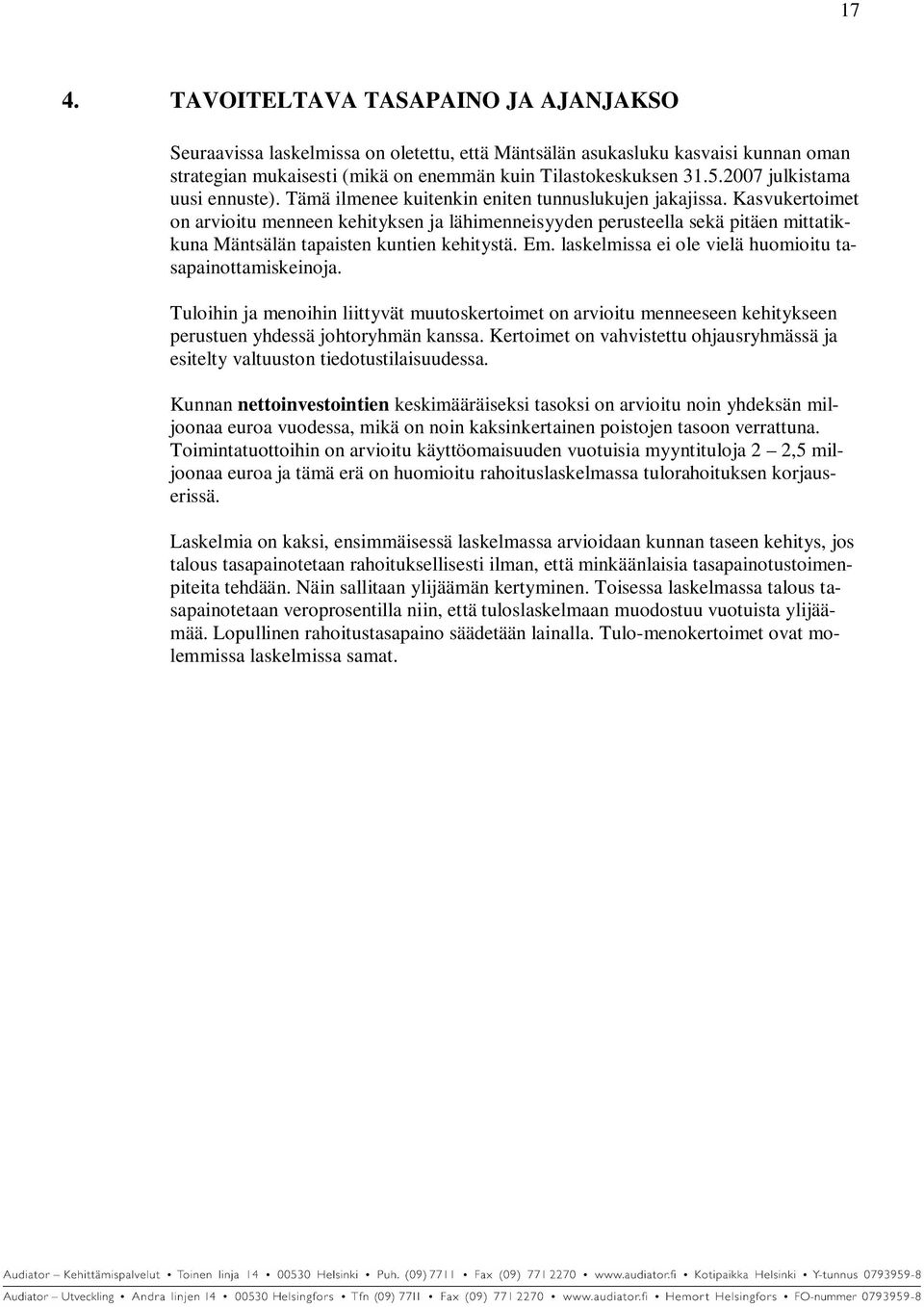 Kasvukertoimet on arvioitu menneen kehityksen ja lähimenneisyyden perusteella sekä pitäen mittatikkuna Mäntsälän tapaisten kuntien kehitystä. Em.