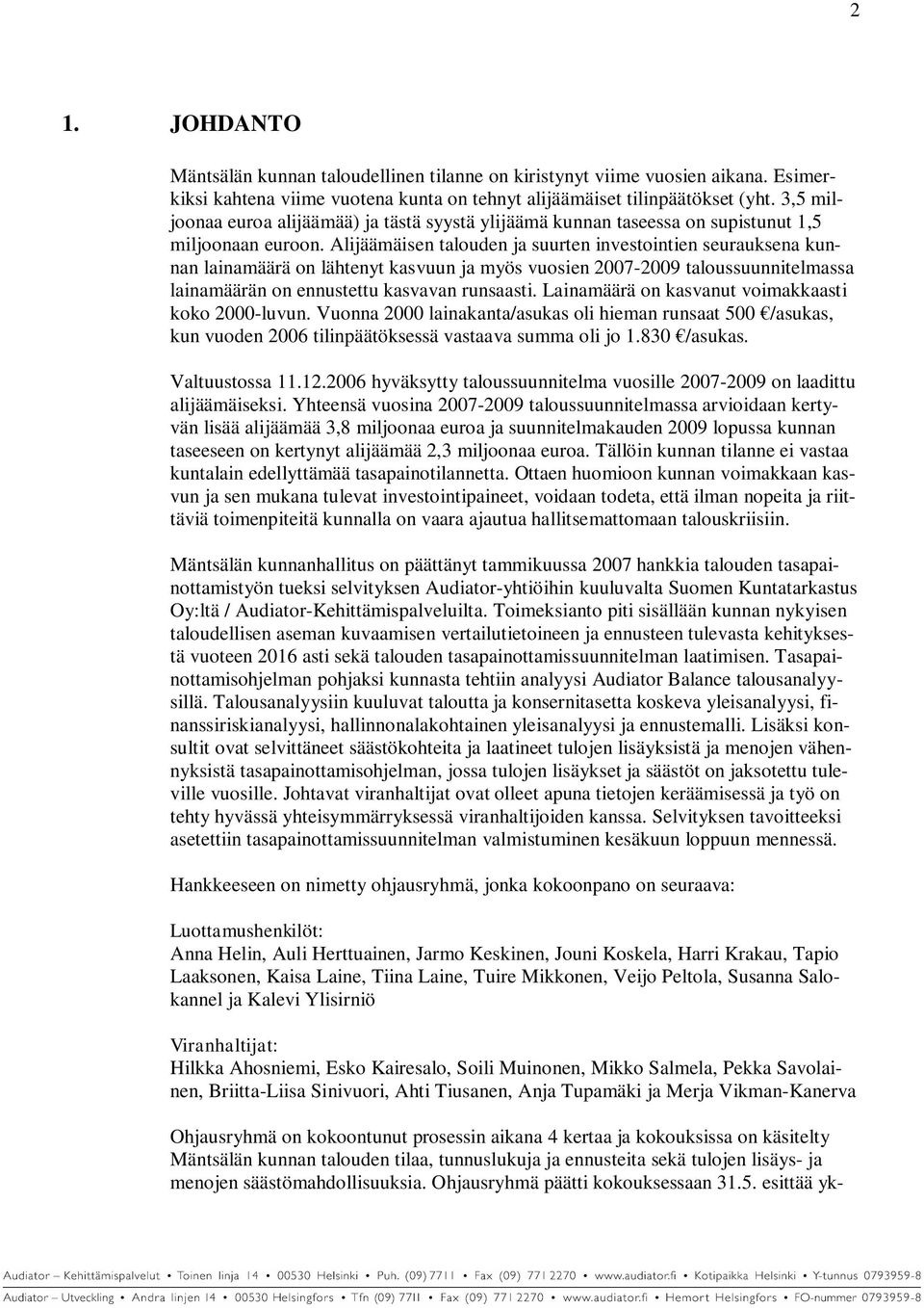 Alijäämäisen talouden ja suurten investointien seurauksena kunnan lainamäärä on lähtenyt kasvuun ja myös vuosien 2007-2009 taloussuunnitelmassa lainamäärän on ennustettu kasvavan runsaasti.