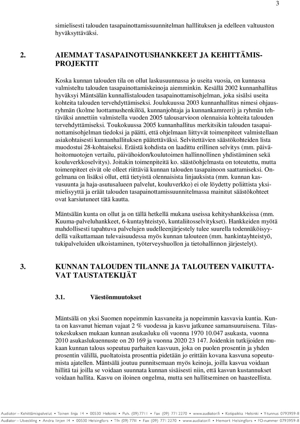 Kesällä 2002 kunnanhallitus hyväksyi Mäntsälän kunnallistalouden tasapainottamisohjelman, joka sisälsi useita kohteita talouden tervehdyttämiseksi.