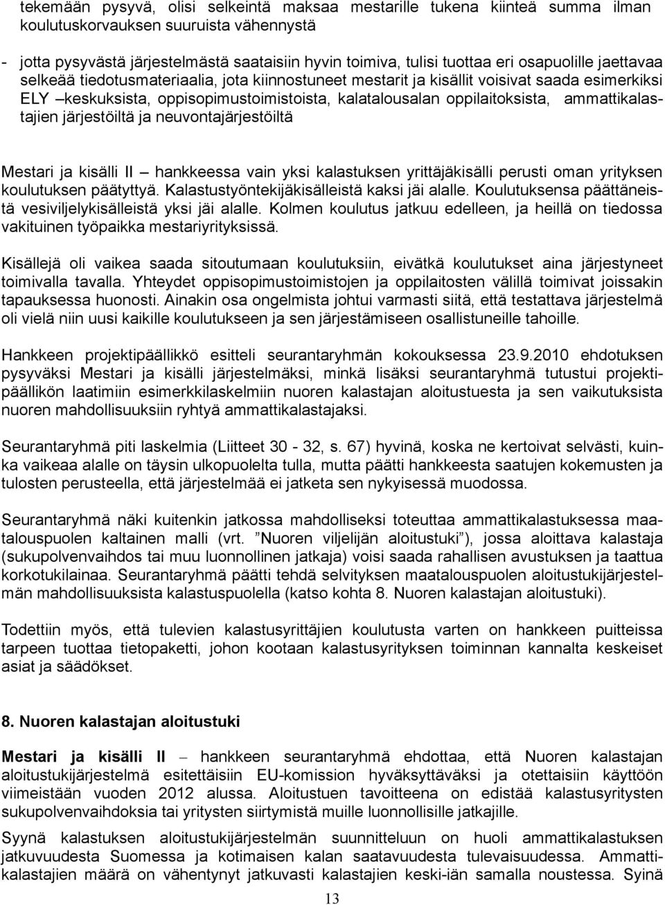 ammattikalastajien järjestöiltä ja neuvontajärjestöiltä Mestari ja kisälli II hankkeessa vain yksi kalastuksen yrittäjäkisälli perusti oman yrityksen koulutuksen päätyttyä.