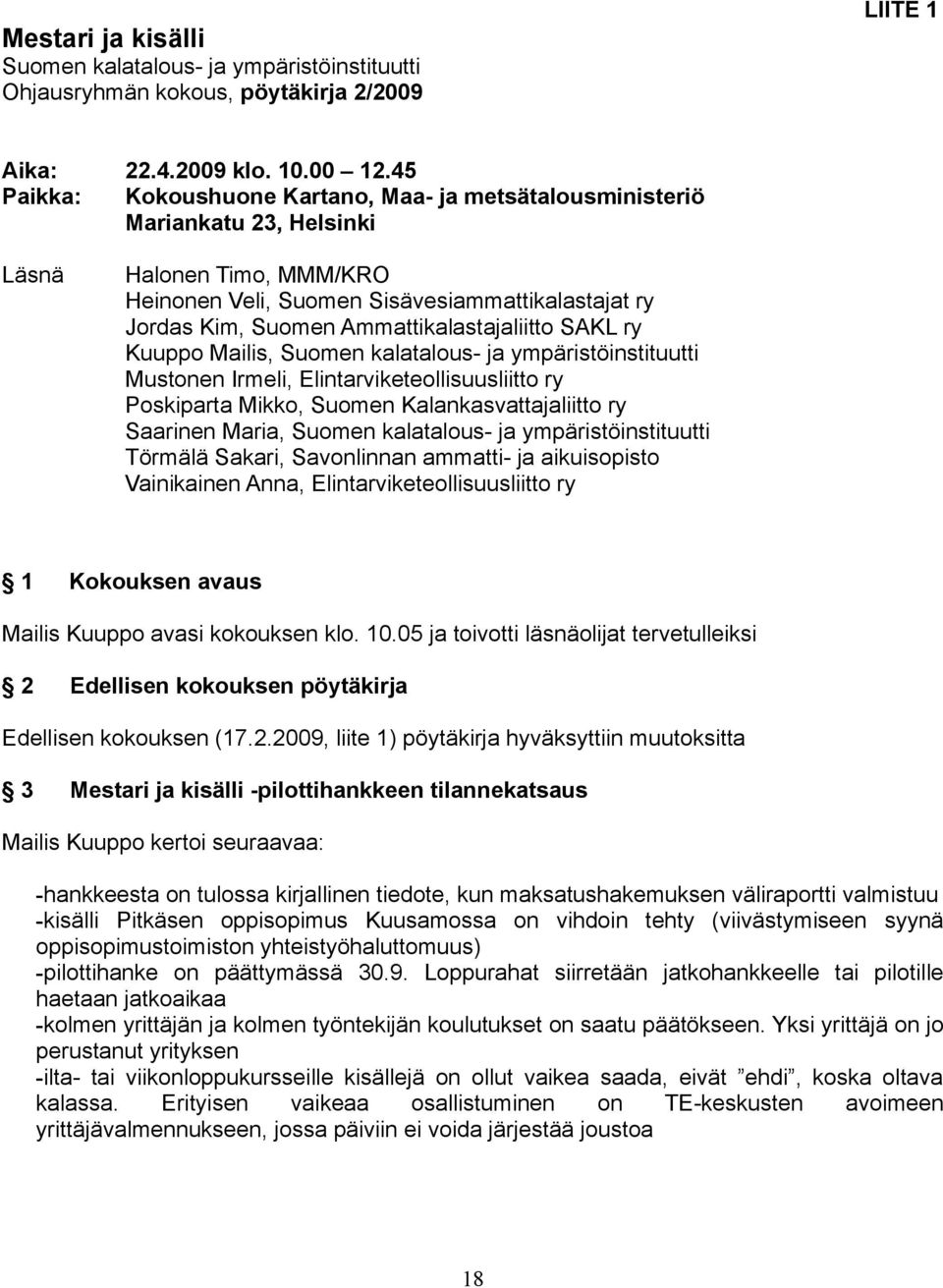 SAKL ry Kuuppo Mailis, Suomen kalatalous- ja ympäristöinstituutti Mustonen Irmeli, Elintarviketeollisuusliitto ry Poskiparta Mikko, Suomen Kalankasvattajaliitto ry Saarinen Maria, Suomen kalatalous-