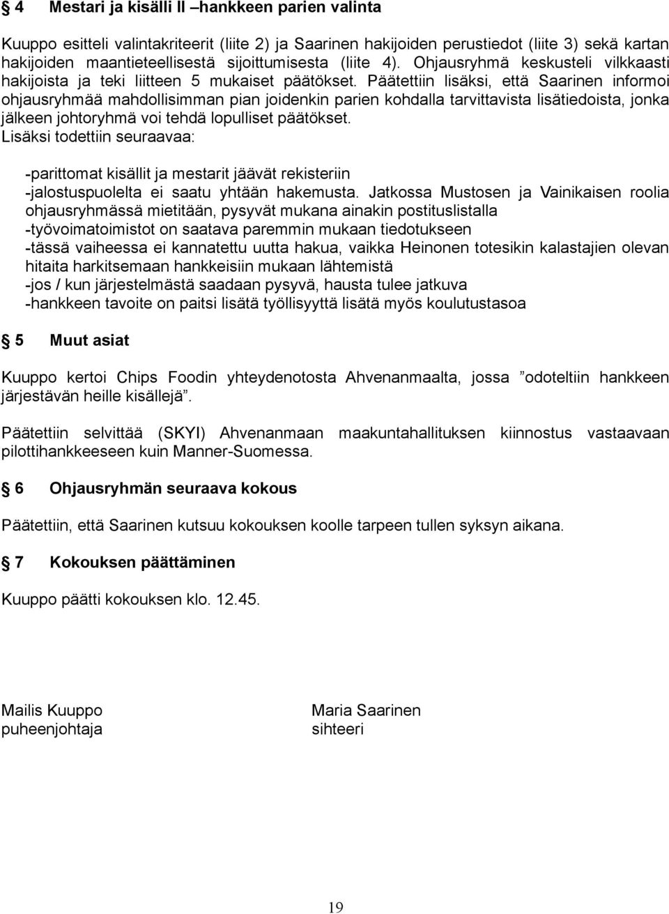 Päätettiin lisäksi, että Saarinen informoi ohjausryhmää mahdollisimman pian joidenkin parien kohdalla tarvittavista lisätiedoista, jonka jälkeen johtoryhmä voi tehdä lopulliset päätökset.