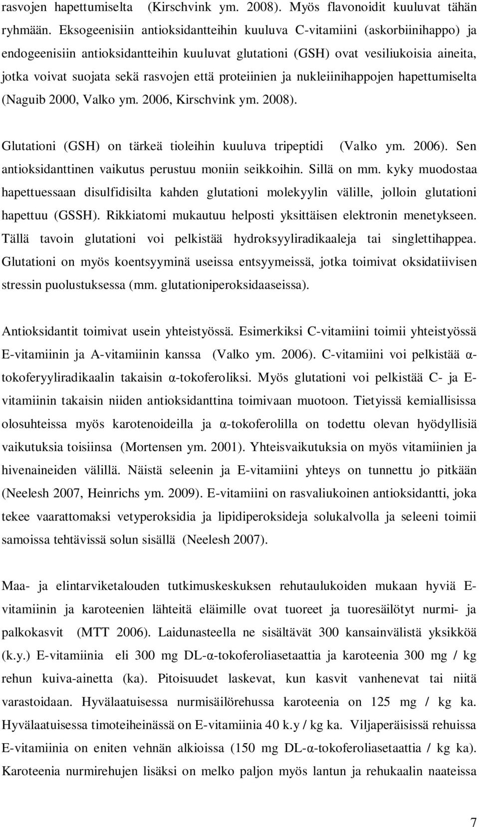 että proteiinien ja nukleiinihappojen hapettumiselta (Naguib 2000, Valko ym. 2006, Kirschvink ym. 2008). Glutationi (GSH) on tärkeä tioleihin kuuluva tripeptidi (Valko ym. 2006).