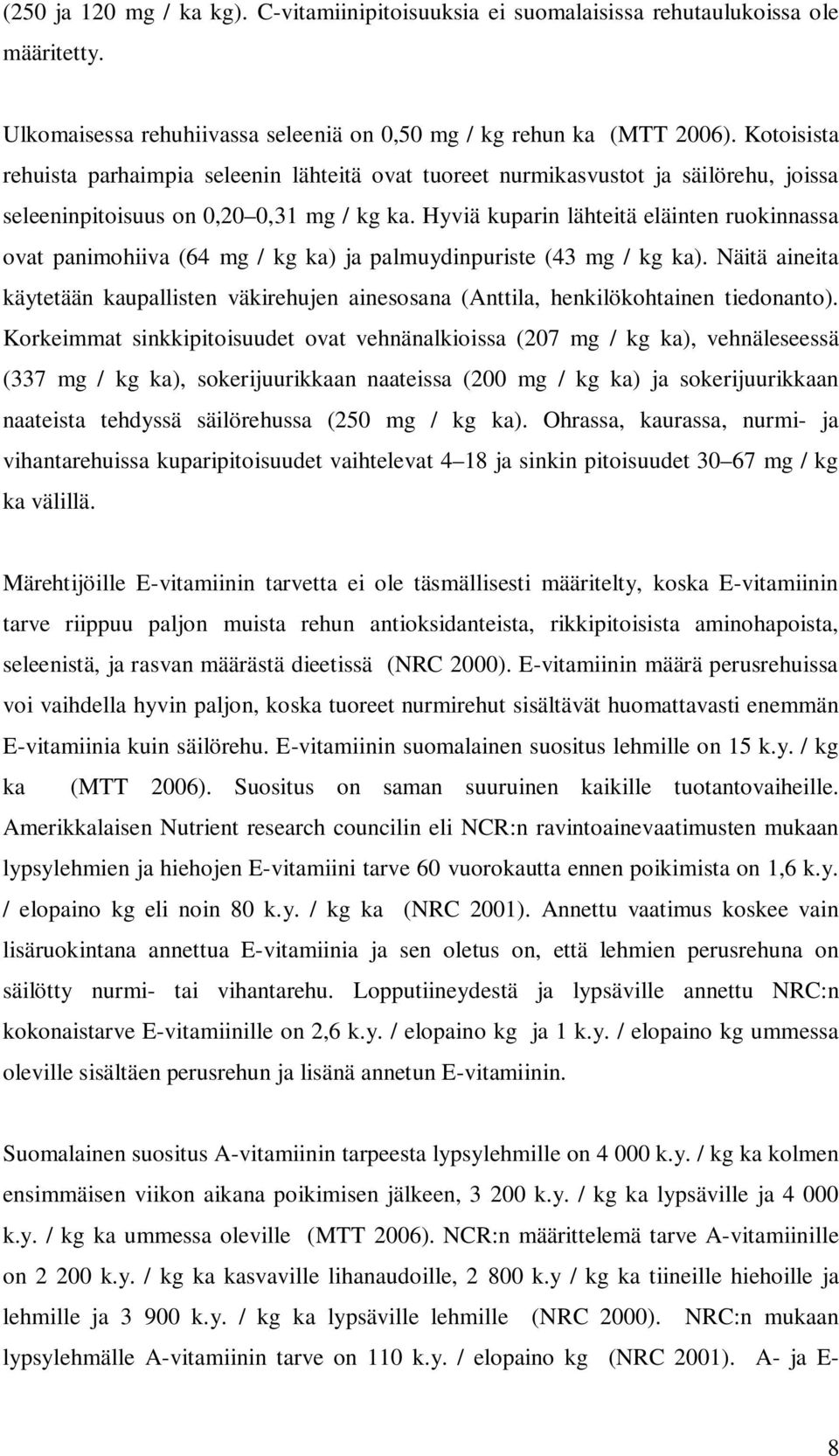 Hyviä kuparin lähteitä eläinten ruokinnassa ovat panimohiiva (64 mg / kg ka) ja palmuydinpuriste (43 mg / kg ka).