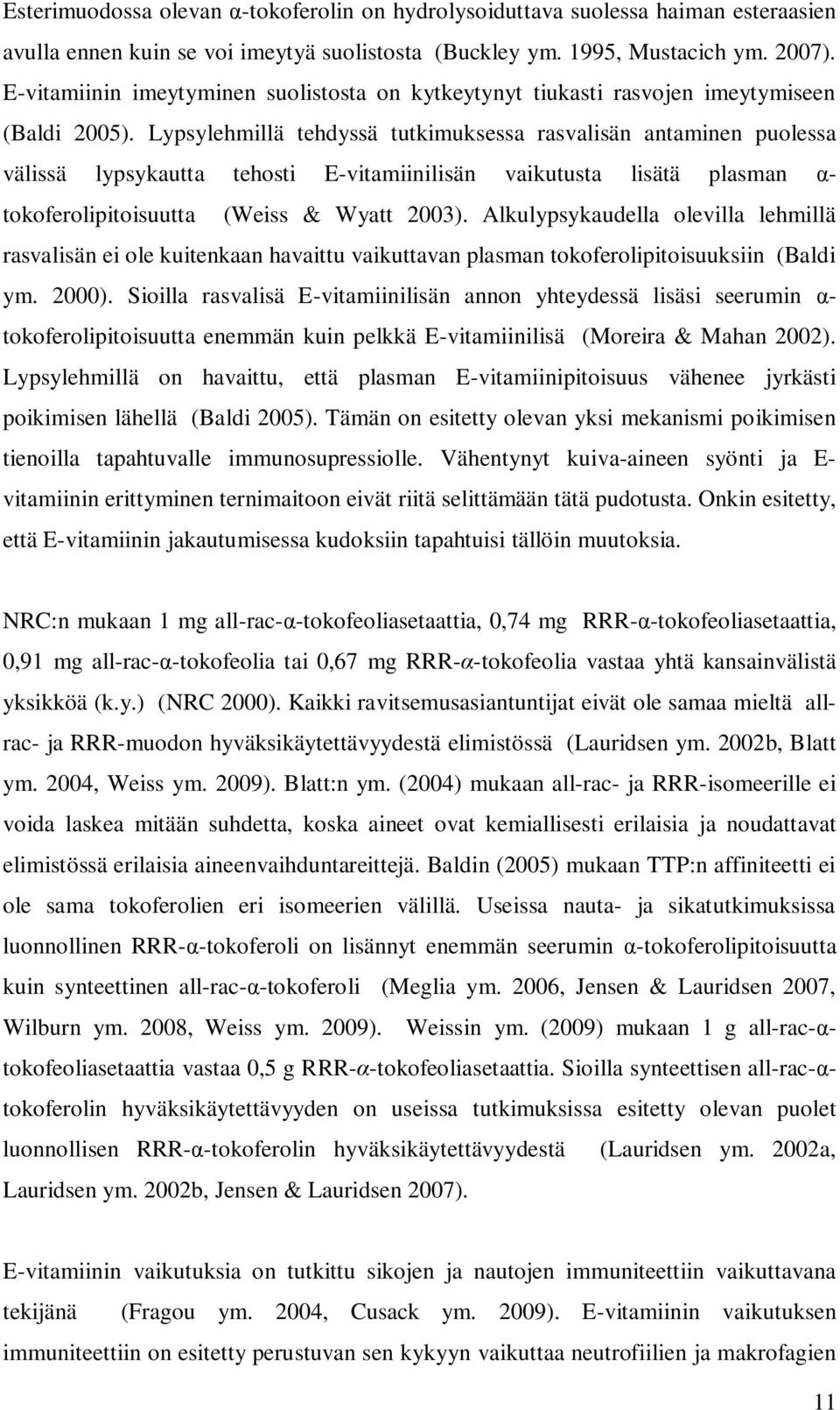 Lypsylehmillä tehdyssä tutkimuksessa rasvalisän antaminen puolessa välissä lypsykautta tehosti E-vitamiinilisän vaikutusta lisätä plasman - tokoferolipitoisuutta (Weiss & Wyatt 2003).