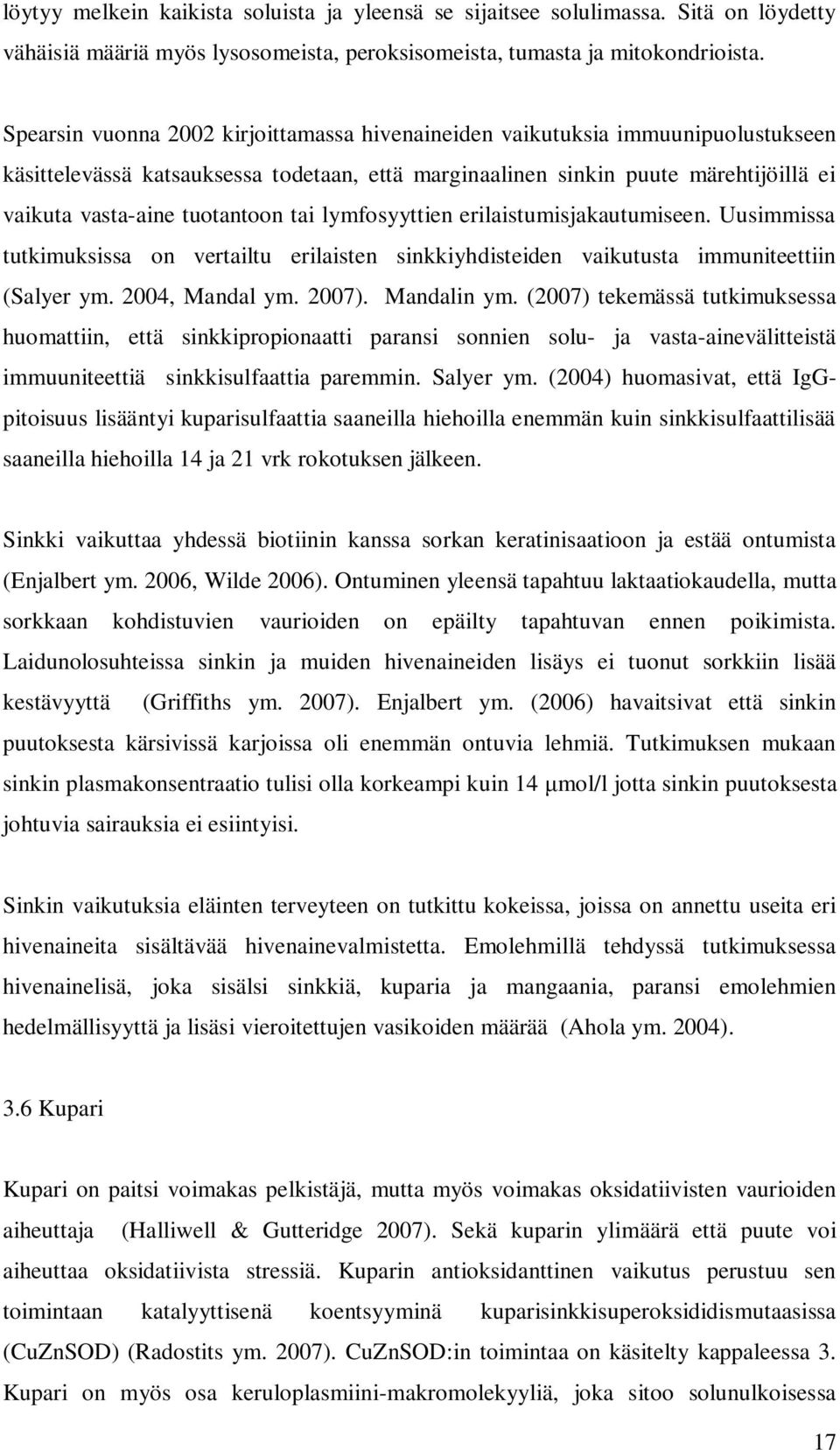 tai lymfosyyttien erilaistumisjakautumiseen. Uusimmissa tutkimuksissa on vertailtu erilaisten sinkkiyhdisteiden vaikutusta immuniteettiin (Salyer ym. 2004, Mandal ym. 2007). Mandalin ym.