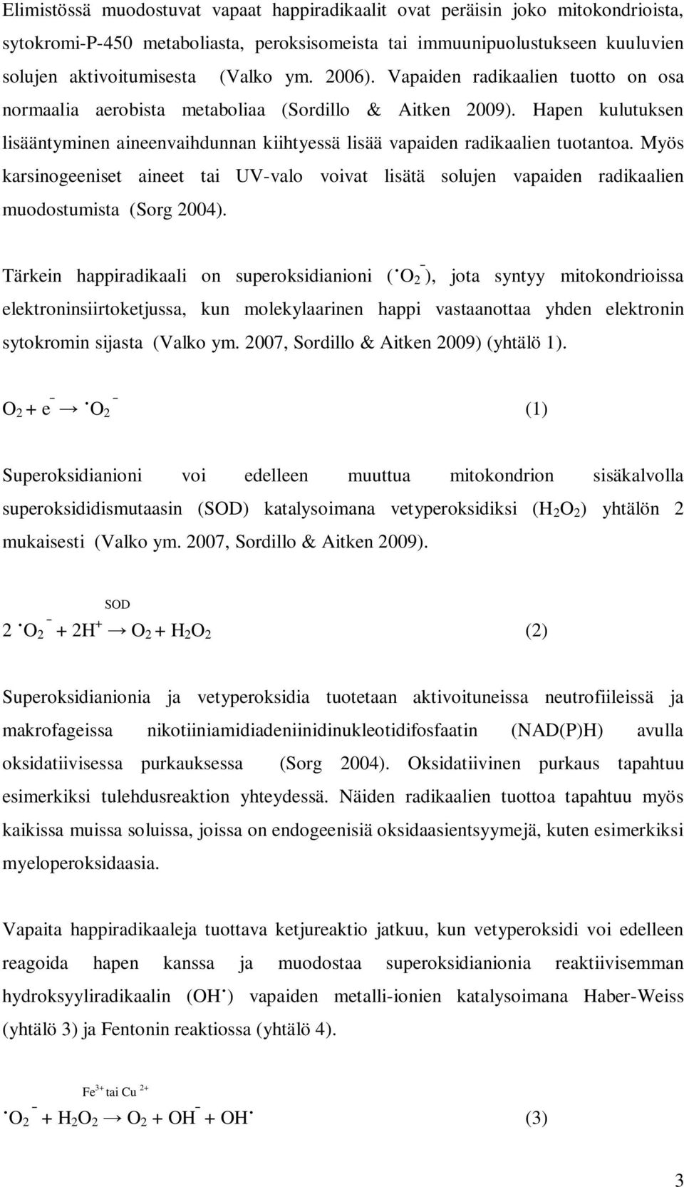 Myös karsinogeeniset aineet tai UV-valo voivat lisätä solujen vapaiden radikaalien muodostumista (Sorg 2004).