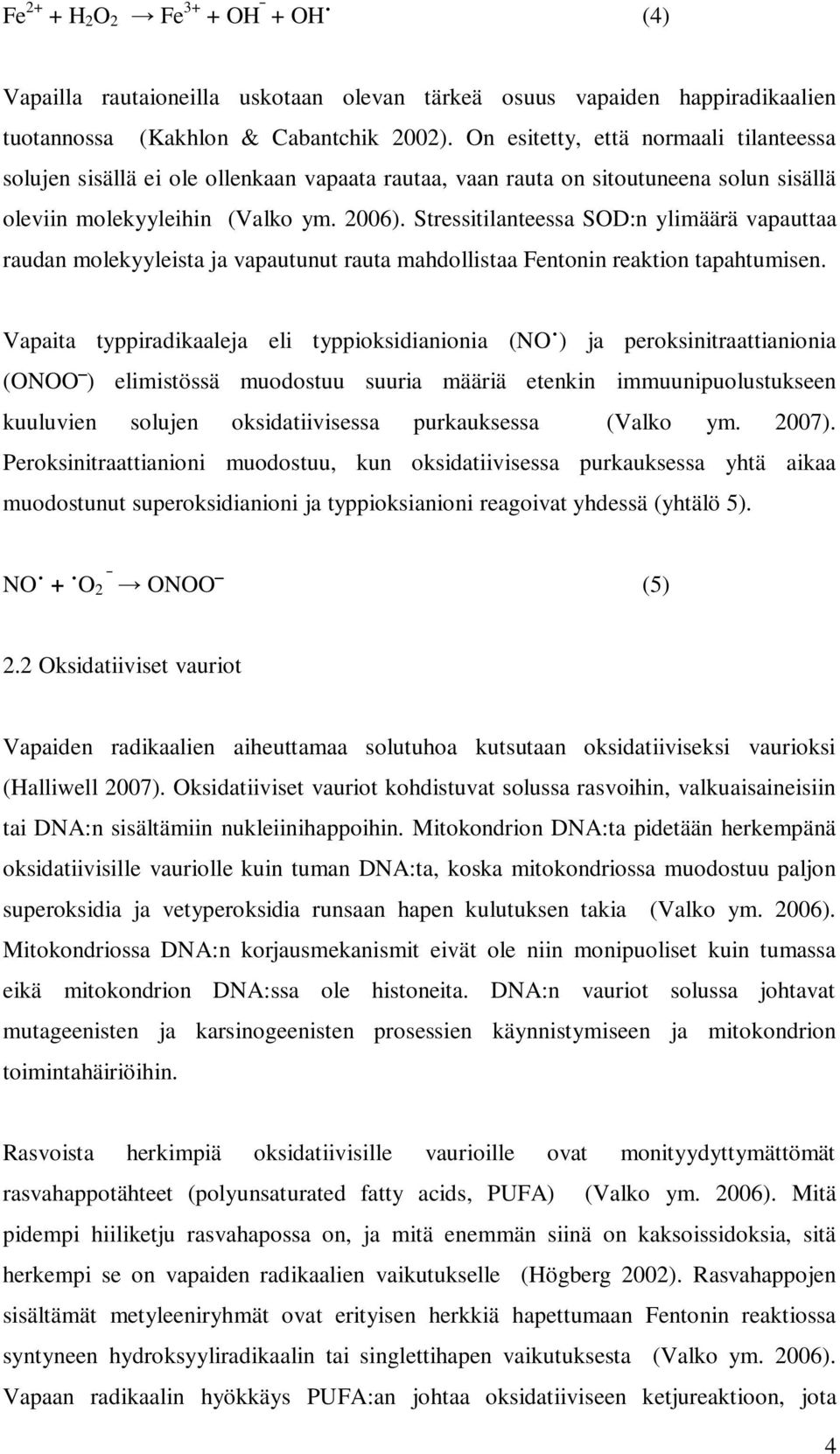 Stressitilanteessa SOD:n ylimäärä vapauttaa raudan molekyyleista ja vapautunut rauta mahdollistaa Fentonin reaktion tapahtumisen.