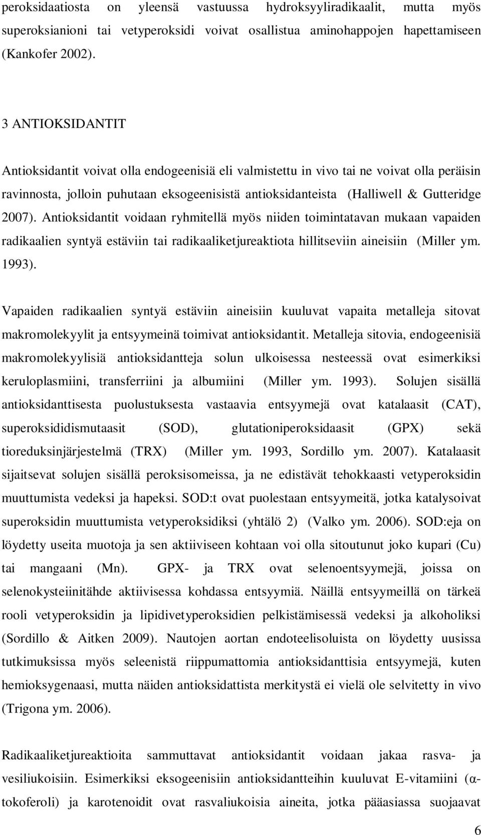 2007). Antioksidantit voidaan ryhmitellä myös niiden toimintatavan mukaan vapaiden radikaalien syntyä estäviin tai radikaaliketjureaktiota hillitseviin aineisiin (Miller ym. 1993).