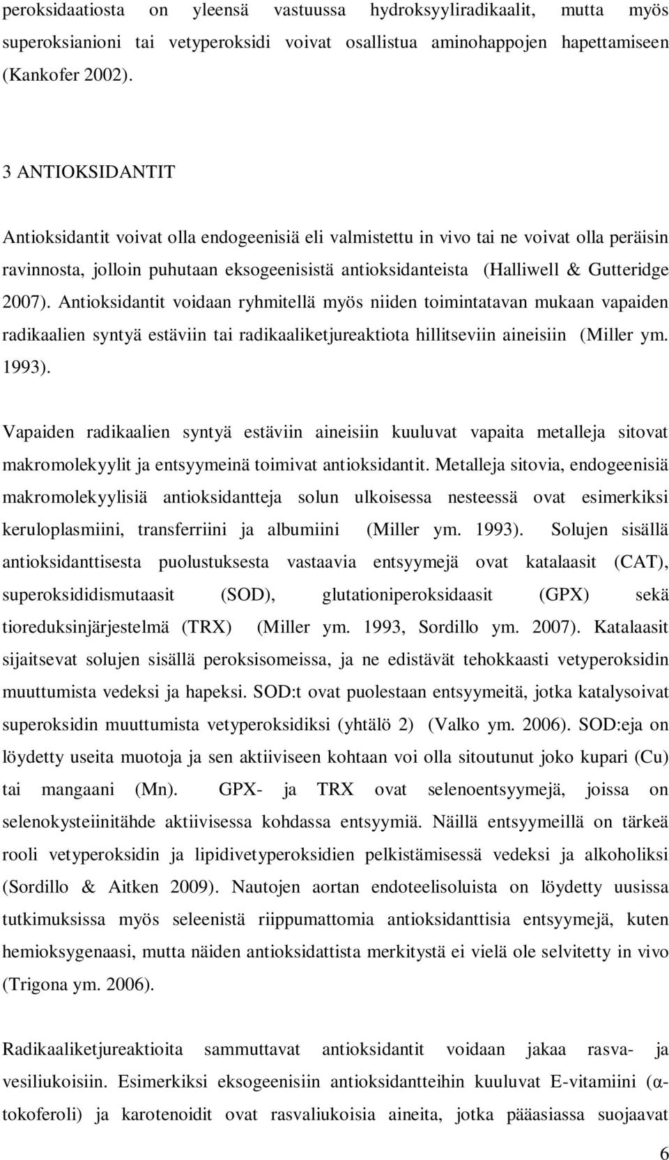 2007). Antioksidantit voidaan ryhmitellä myös niiden toimintatavan mukaan vapaiden radikaalien syntyä estäviin tai radikaaliketjureaktiota hillitseviin aineisiin (Miller ym. 1993).