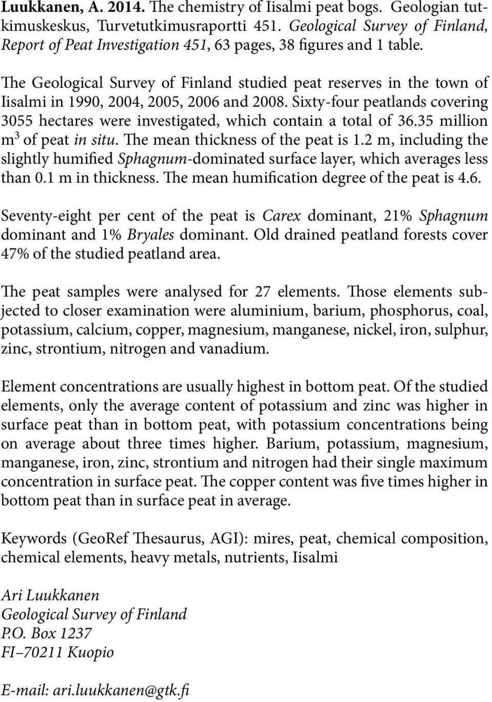 The Geological Survey of Finland studied peat reserves in the town of Iisalmi in 1990, 2004, 2005, 2006 and 2008.