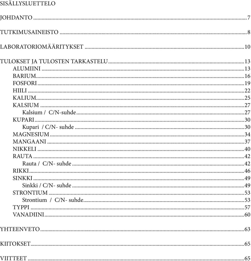 ..30 MAGNESIUM...34 MANGAANI...37 NIKKELI...40 RAUTA...42 Rauta / C/N- suhde...42 RIKKI...46 SINKKI...49 Sinkki / C/N- suhde.