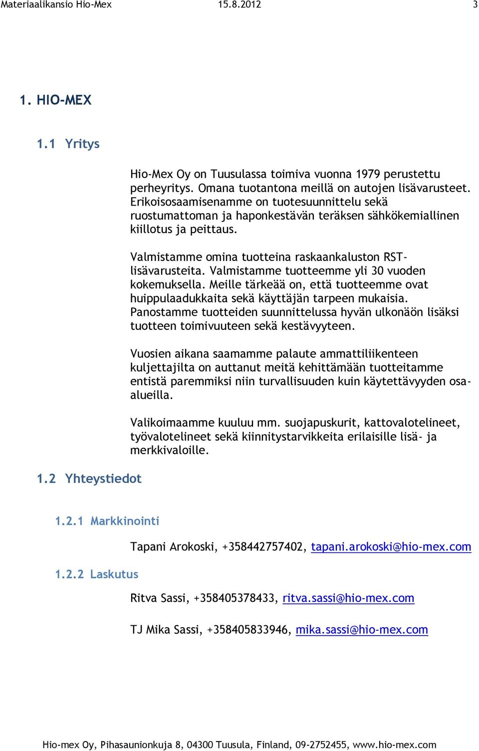 Valmistamme tuotteemme yli 30 vuoden kokemuksella. Meille tärkeää on, että tuotteemme ovat huippulaadukkaita sekä käyttäjän tarpeen mukaisia.