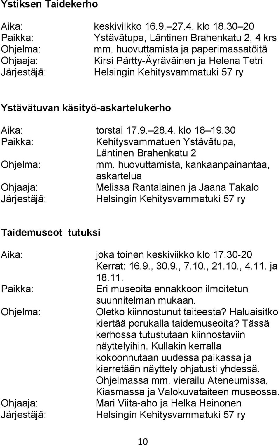 30 Kehitysvammatuen Ystävätupa, Läntinen Brahenkatu 2 mm. huovuttamista, kankaanpainantaa, askartelua Melissa Rantalainen ja Jaana Takalo Taidemuseot tutuksi Aika: joka toinen keskiviikko klo 17.
