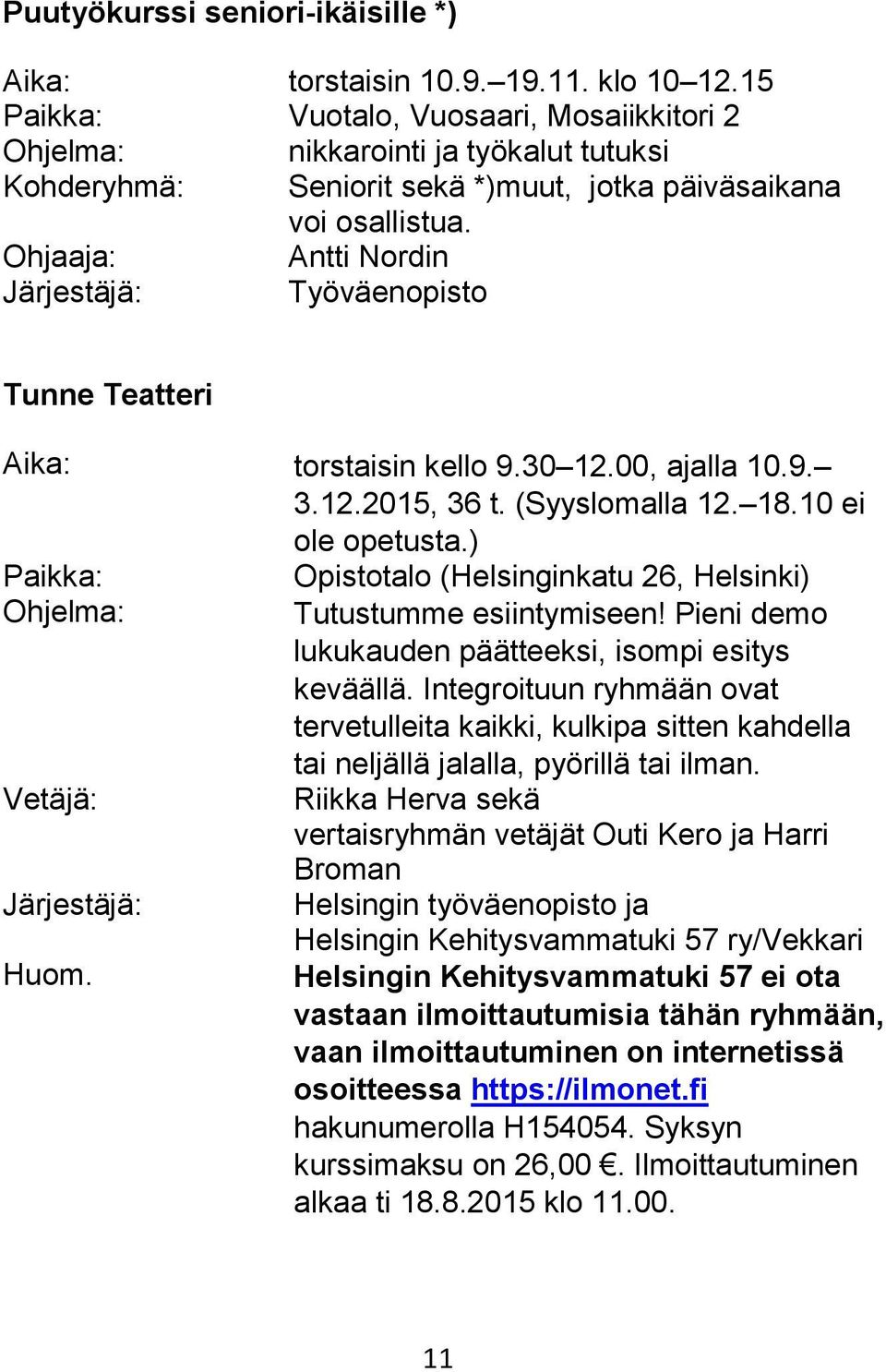 Antti Nordin Järjestäjä: Työväenopisto Tunne Teatteri Aika: torstaisin kello 9.30 12.00, ajalla 10.9. 3.12.2015, 36 t. (Syyslomalla 12. 18.10 ei ole opetusta.) Vetäjä: Järjestäjä: Huom.