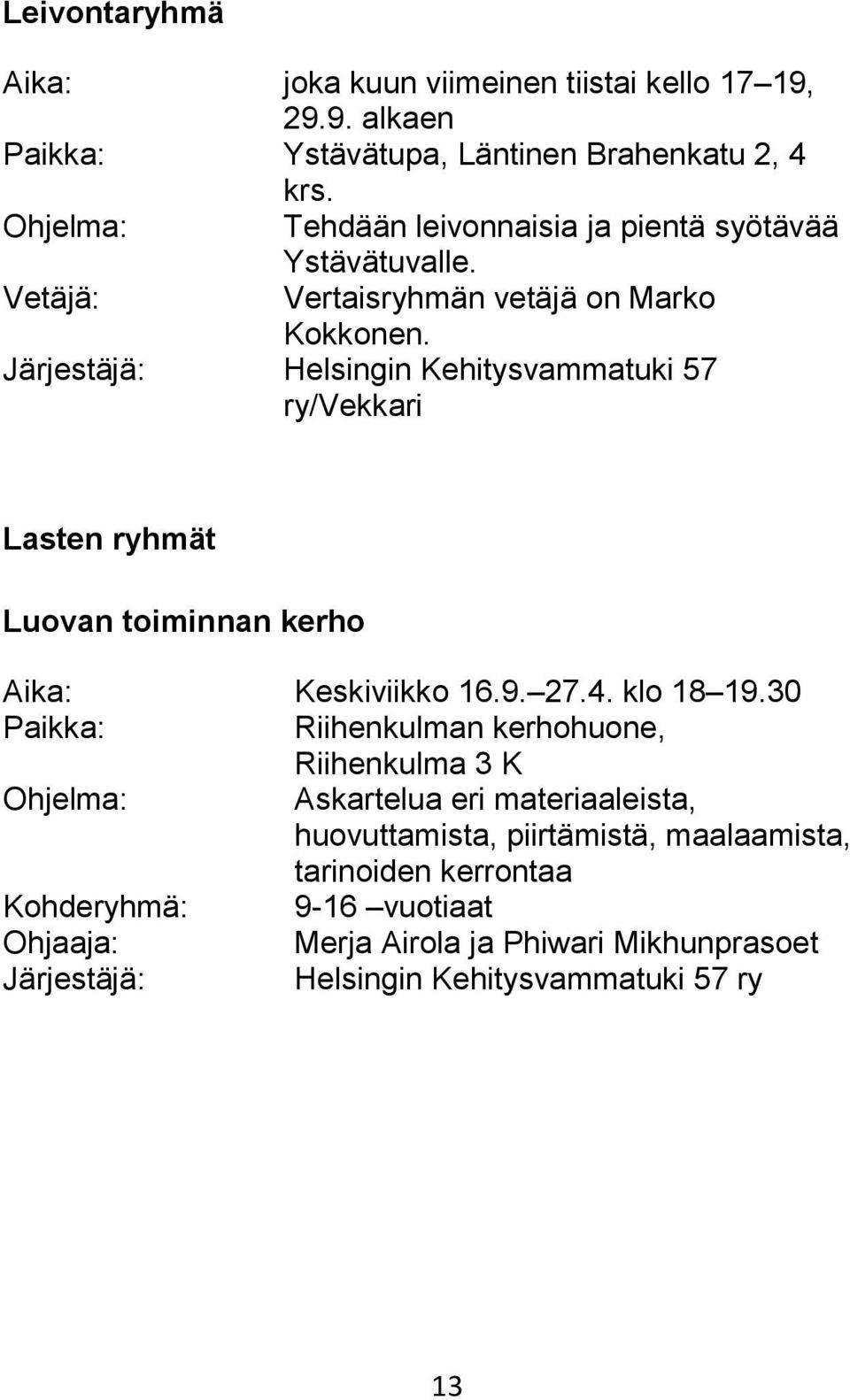 Järjestäjä: Helsingin Kehitysvammatuki 57 ry/vekkari Lasten ryhmät Luovan toiminnan kerho Aika: Keskiviikko 16.9. 27.4. klo 18 19.