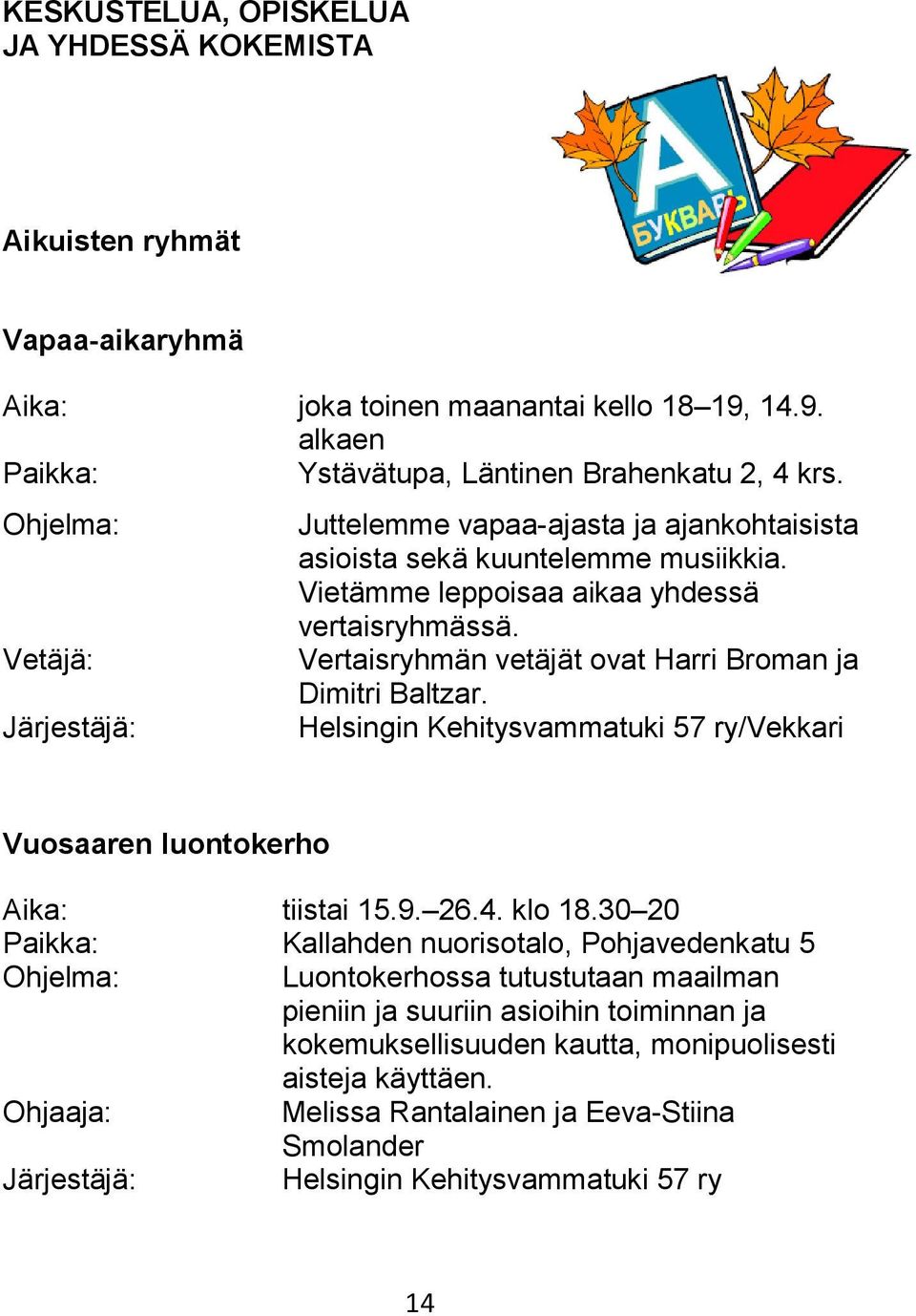 Vertaisryhmän vetäjät ovat Harri Broman ja Dimitri Baltzar. Helsingin Kehitysvammatuki 57 ry/vekkari Vuosaaren luontokerho Aika: tiistai 15.9. 26.4. klo 18.