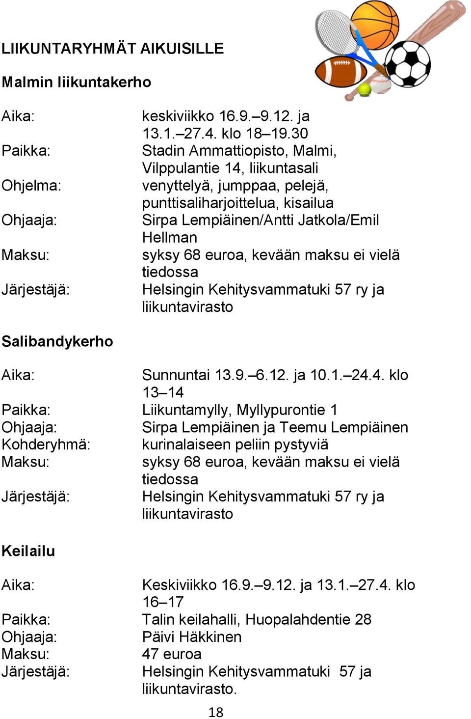 vielä tiedossa Helsingin Kehitysvammatuki 57 ry ja liikuntavirasto Salibandykerho Aika: Sunnuntai 13.9. 6.12. ja 10.1. 24.