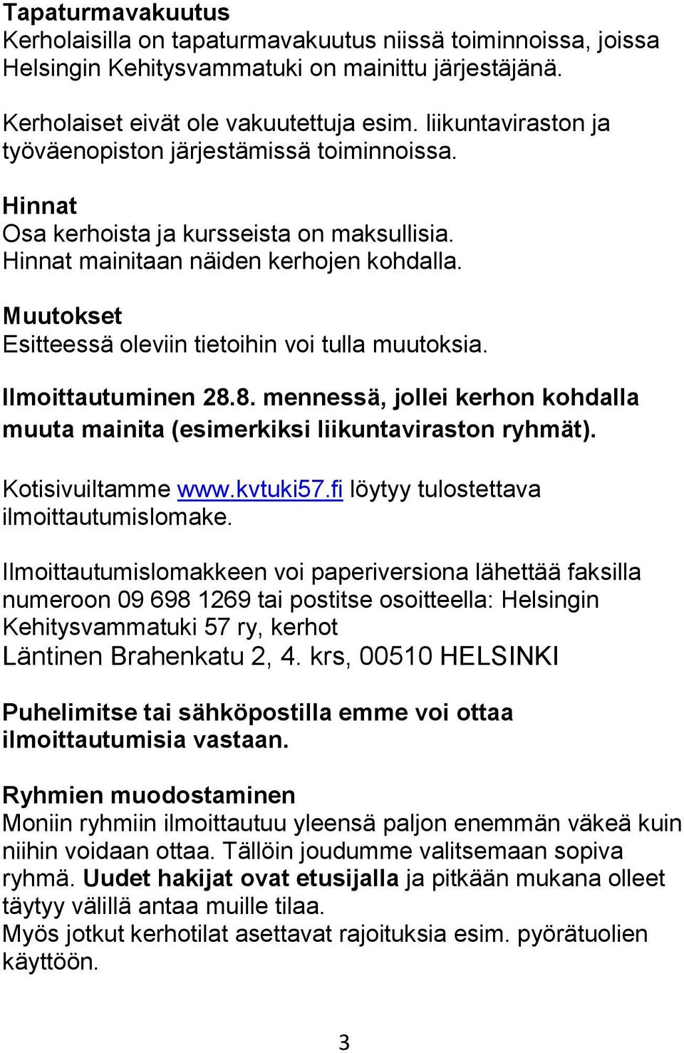 Muutokset Esitteessä oleviin tietoihin voi tulla muutoksia. Ilmoittautuminen 28.8. mennessä, jollei kerhon kohdalla muuta mainita (esimerkiksi liikuntaviraston ryhmät). Kotisivuiltamme www.kvtuki57.