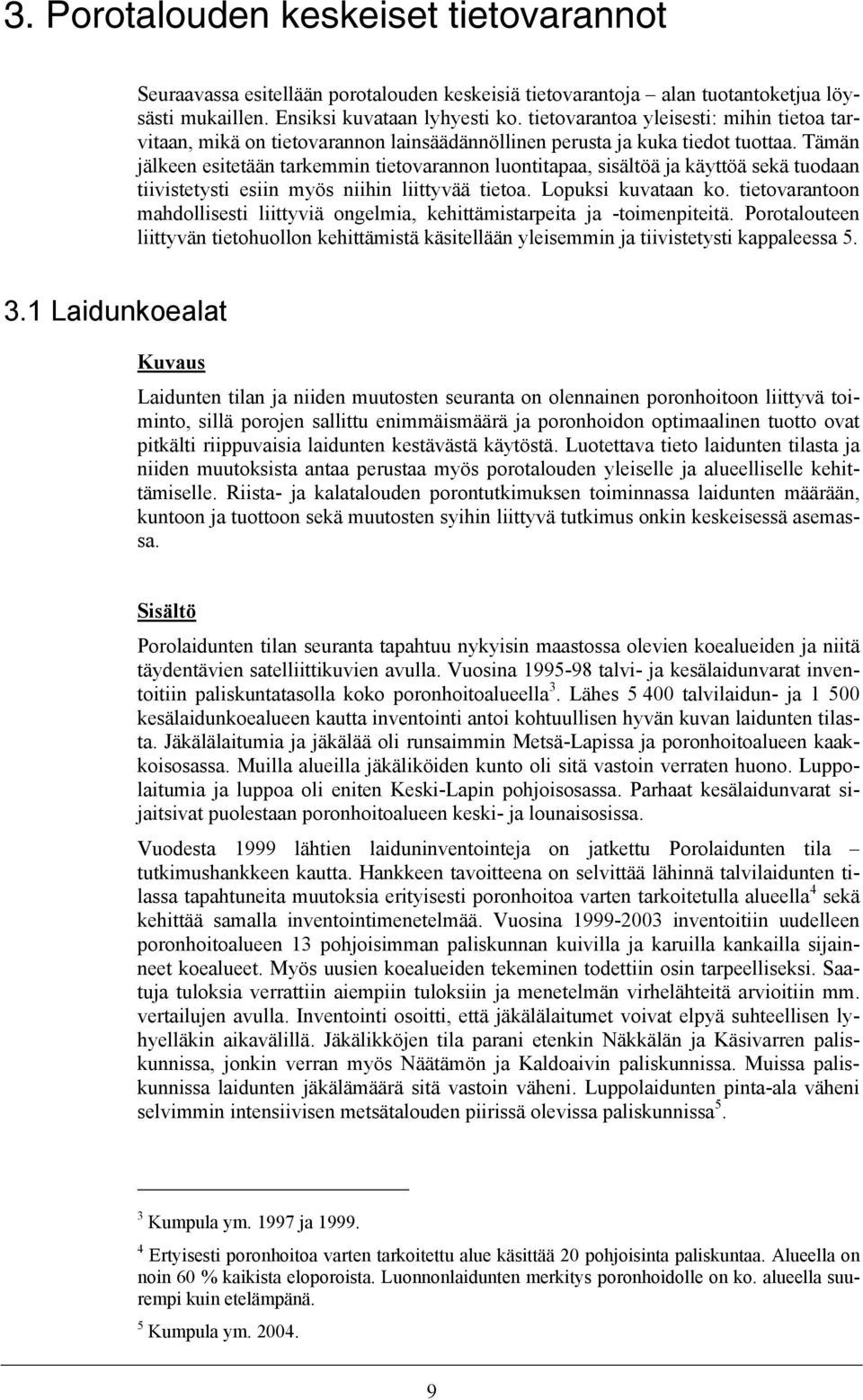 Tämän jälkeen esitetään tarkemmin tietovarannon luontitapaa, sisältöä ja käyttöä sekä tuodaan tiivistetysti esiin myös niihin liittyvää tietoa. Lopuksi kuvataan ko.