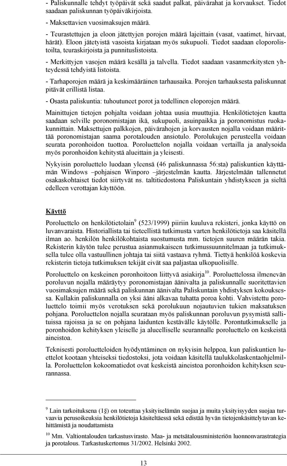 Tiedot saadaan eloporolistoilta, teuraskirjoista ja punnituslistoista. - Merkittyjen vasojen määrä kesällä ja talvella. Tiedot saadaan vasanmerkitysten yhteydessä tehdyistä listoista.