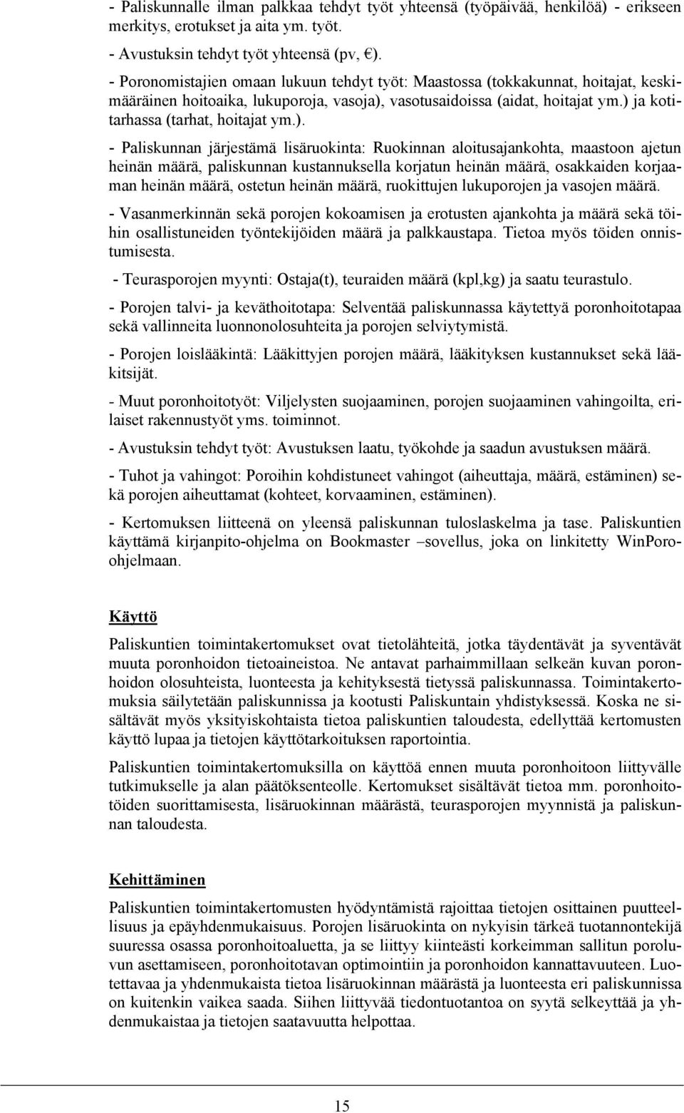 ). - Paliskunnan järjestämä lisäruokinta: Ruokinnan aloitusajankohta, maastoon ajetun heinän määrä, paliskunnan kustannuksella korjatun heinän määrä, osakkaiden korjaaman heinän määrä, ostetun heinän