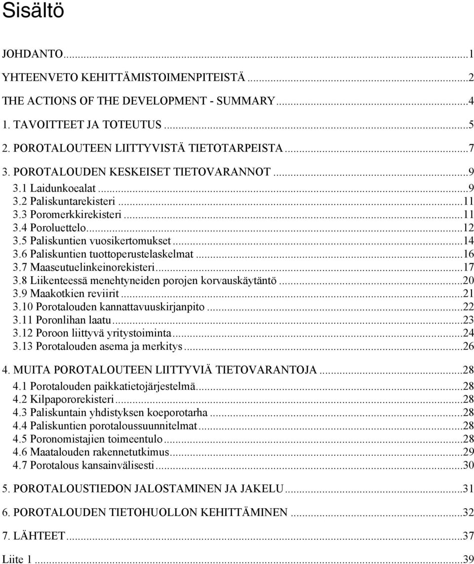 6 Paliskuntien tuottoperustelaskelmat...16 3.7 Maaseutuelinkeinorekisteri...17 3.8 Liikenteessä menehtyneiden porojen korvauskäytäntö...20 3.9 Maakotkien reviirit...21 3.