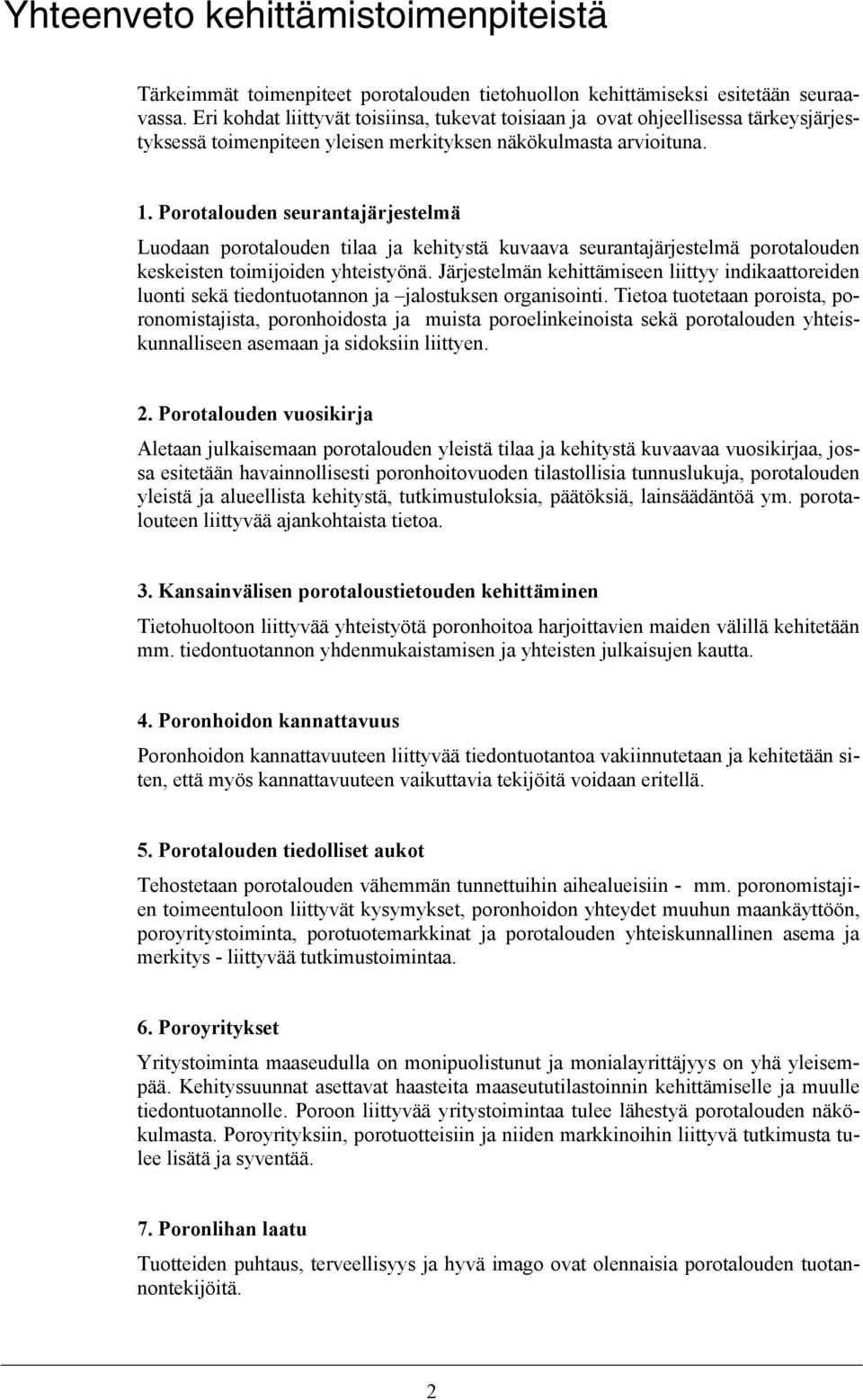 Porotalouden seurantajärjestelmä Luodaan porotalouden tilaa ja kehitystä kuvaava seurantajärjestelmä porotalouden keskeisten toimijoiden yhteistyönä.