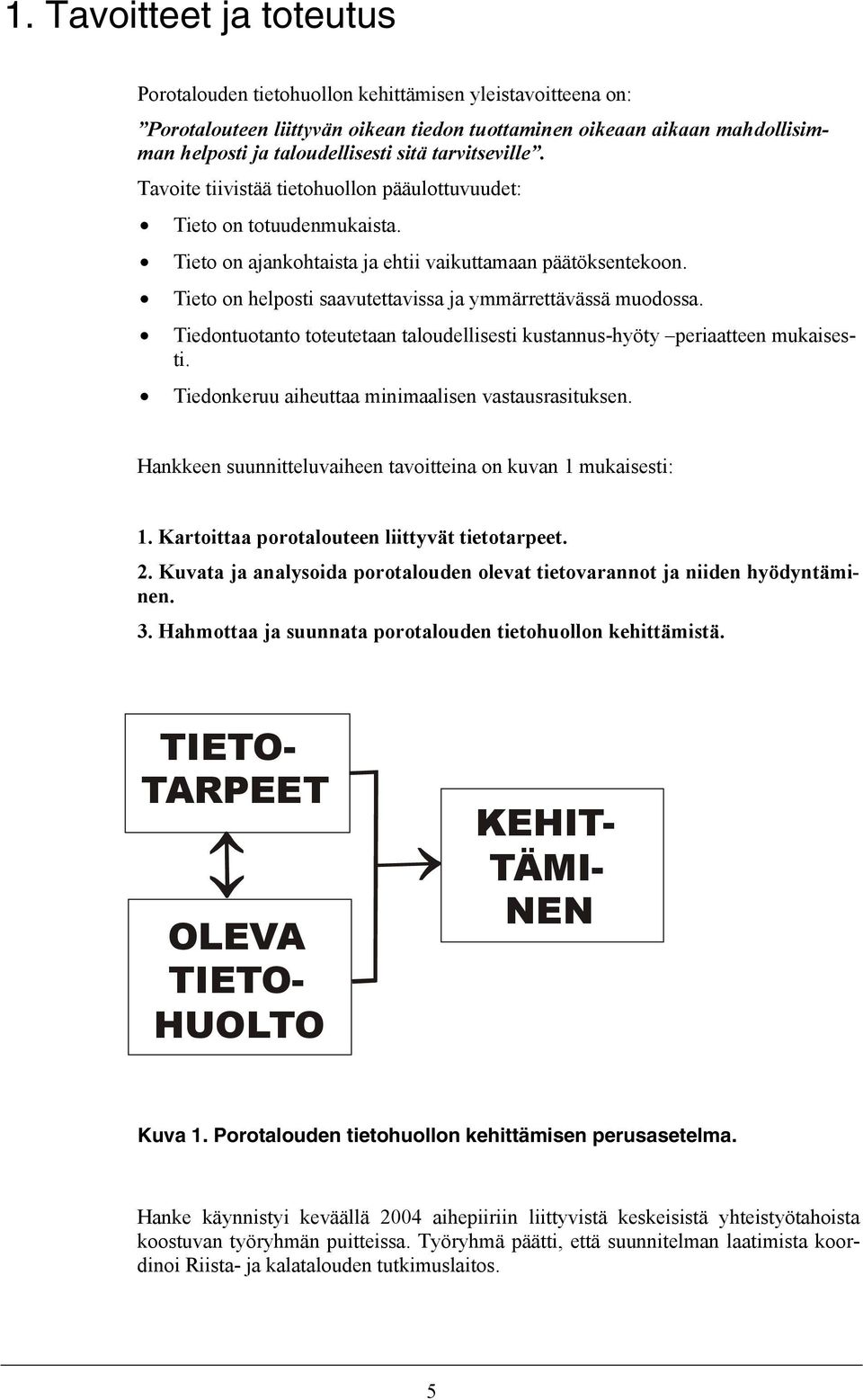 Tieto on helposti saavutettavissa ja ymmärrettävässä muodossa. Tiedontuotanto toteutetaan taloudellisesti kustannus-hyöty periaatteen mukaisesti. Tiedonkeruu aiheuttaa minimaalisen vastausrasituksen.