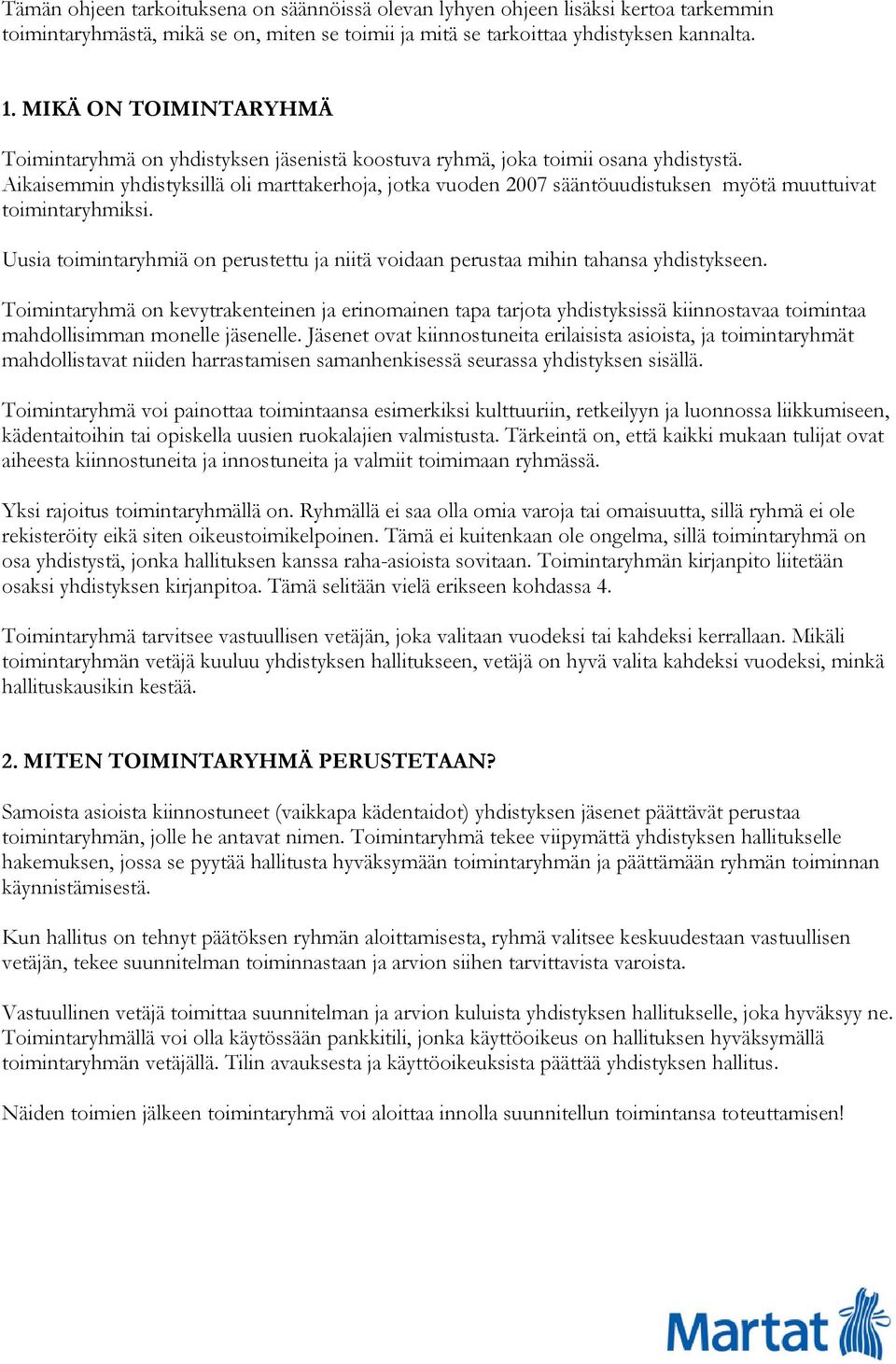 Aikaisemmin yhdistyksillä oli marttakerhoja, jotka vuoden 2007 sääntöuudistuksen myötä muuttuivat toimintaryhmiksi.