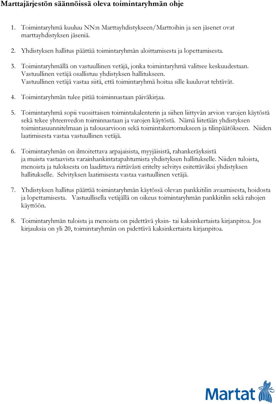 Vastuullinen vetäjä osallistuu yhdistyksen hallitukseen. Vastuullinen vetäjä vastaa siitä, että toimintaryhmä hoitaa sille kuuluvat tehtävät. 4. Toimintaryhmän tulee pitää toiminnastaan päiväkirjaa.