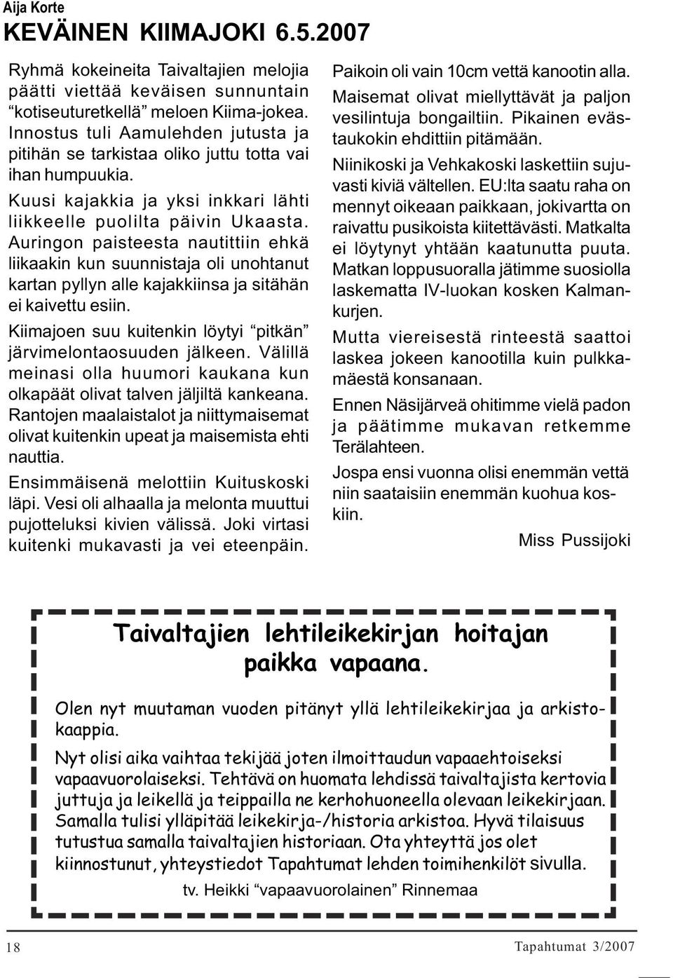 Auringon paisteesta nautittiin ehkä liikaakin kun suunnistaja oli unohtanut kartan pyllyn alle kajakkiinsa ja sitähän ei kaivettu esiin.