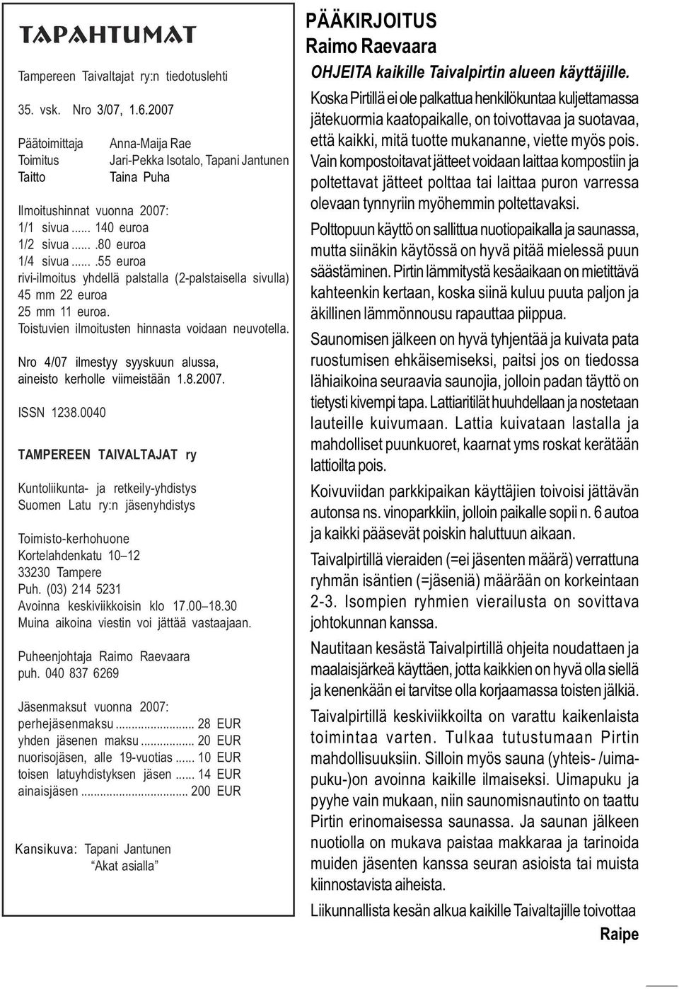 ...55 euroa rivi-ilmoitus yhdellä palstalla (2-palstaisella sivulla) 45 mm 22 euroa 25 mm 11 euroa. Toistuvien ilmoitusten hinnasta voidaan neuvotella.