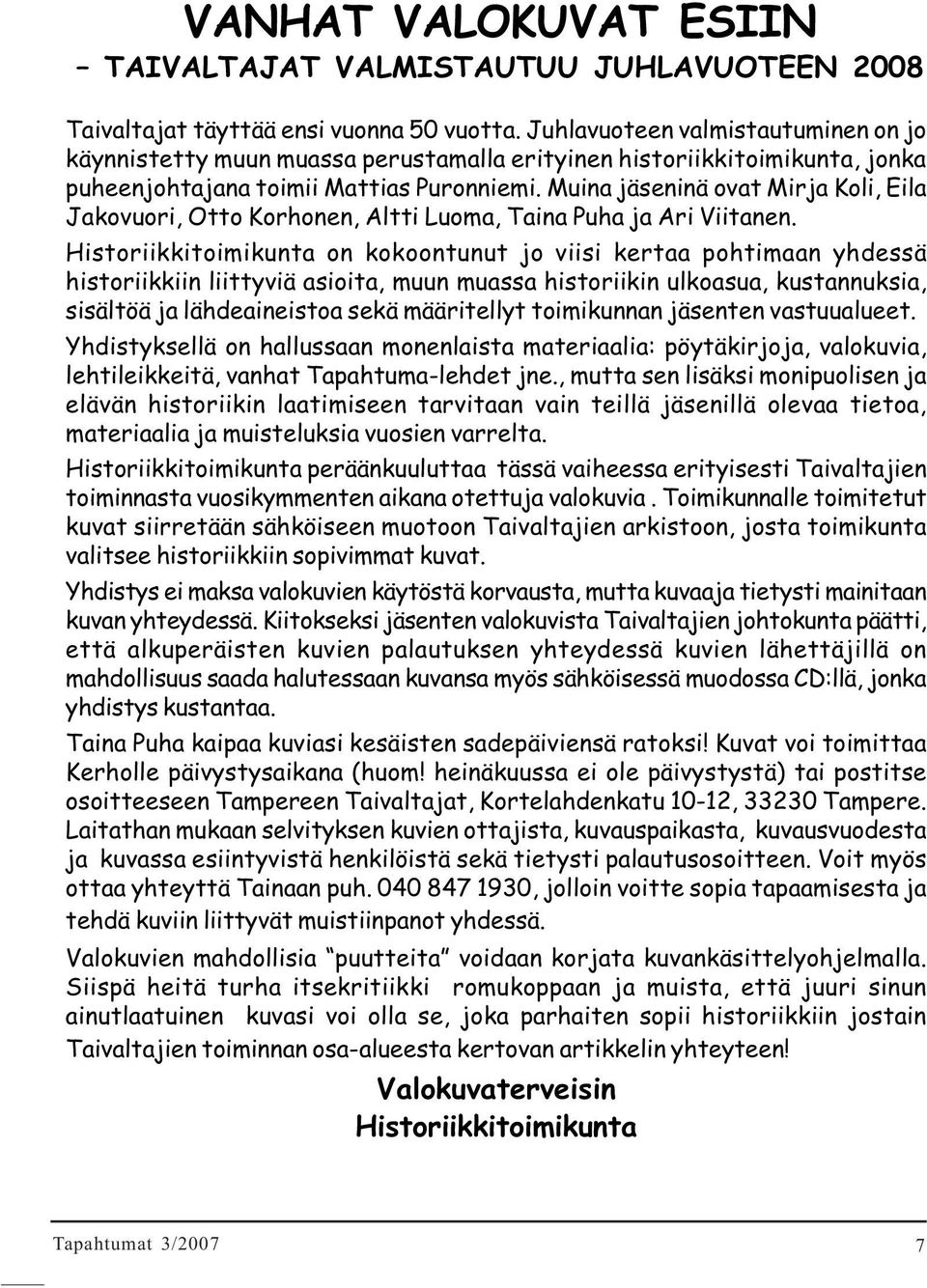 Muina jäseninä ovat Mirja Koli, Eila Jakovuori, Otto Korhonen, Altti Luoma, Taina Puha ja Ari Viitanen.