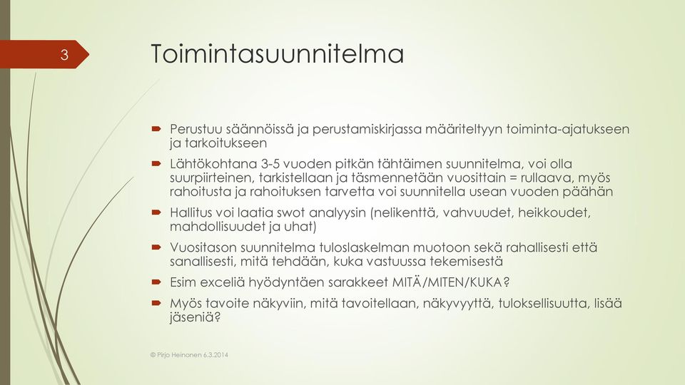 laatia swot analyysin (nelikenttä, vahvuudet, heikkoudet, mahdollisuudet ja uhat) Vuositason suunnitelma tuloslaskelman muotoon sekä rahallisesti että sanallisesti, mitä