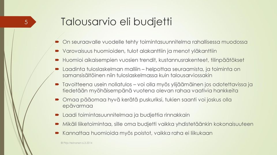 nollatulos voi olla myös ylijäämäinen jos odotettavissa ja tiedetään myöhäisempänä vuotena olevan rahaa vaativia hankkeita Omaa pääomaa hyvä kerätä puskuriksi, tukien saanti voi joskus olla