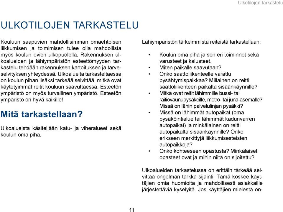 Ulkoalueita tarkasteltaessa on koulun pihan lisäksi tärkeää selvittää, mitkä ovat käytetyimmät reitit kouluun saavuttaessa. Esteetön ympäristö on myös turvallinen ympäristö.
