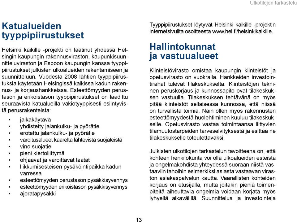 Esteettömyyden perustason ja erikoistason tyyppipiirustukset on laadittu seuraavista katualueilla vakiotyyppisesti esiintyvistä perusrakenteista: jalkakäytävä yhdistetty jalankulku- ja pyörätie