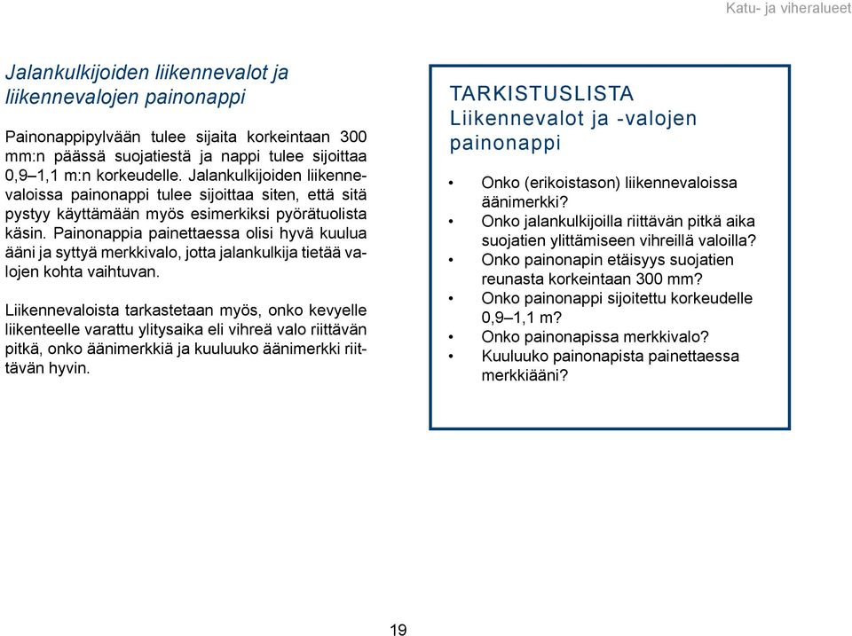 Painonappia painettaessa olisi hyvä kuulua ääni ja syttyä merkkivalo, jotta jalankulkija tietää valojen kohta vaihtuvan.