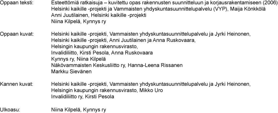 Heinonen, Helsinki kaikille -projekti, Anni Juutilainen ja Anna Ruskovaara, Helsingin kaupungin rakennusvirasto, Invalidiliitto, Kirsti Pesola, Anna Ruskovaara Kynnys ry, Niina Kilpelä Näkövammaisten